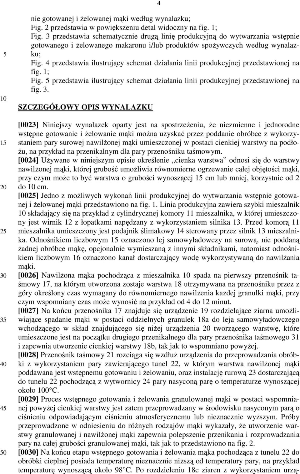 4 przedstawia ilustrujący schemat działania linii produkcyjnej przedstawionej na fig. 1; Fig. przedstawia ilustrujący schemat działania linii produkcyjnej przedstawionej na fig. 3.