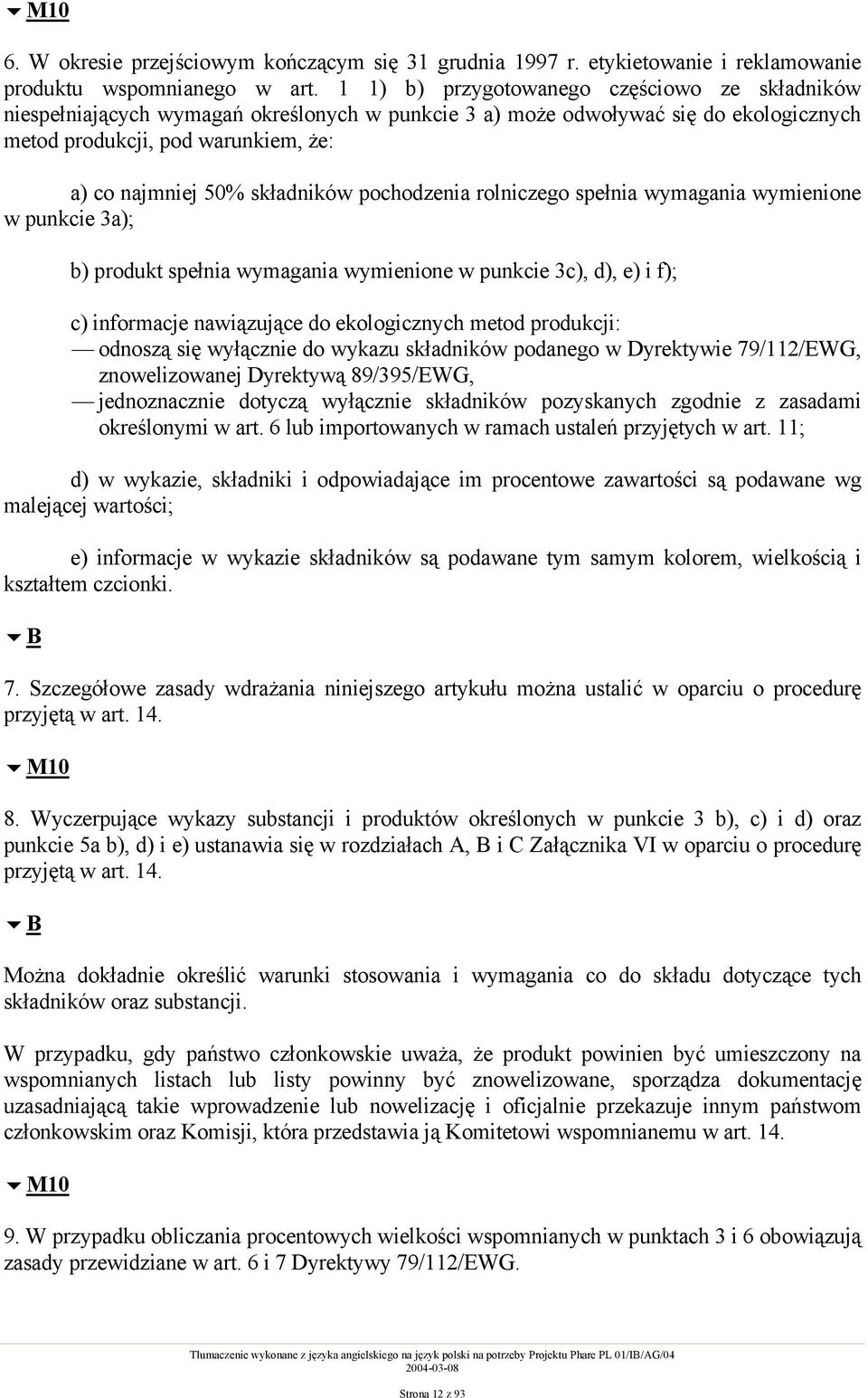 składników pochodzenia rolniczego spełnia wymagania wymienione w punkcie 3a); b) produkt spełnia wymagania wymienione w punkcie 3c), d), e) i f); c) informacje nawiązujące do ekologicznych metod