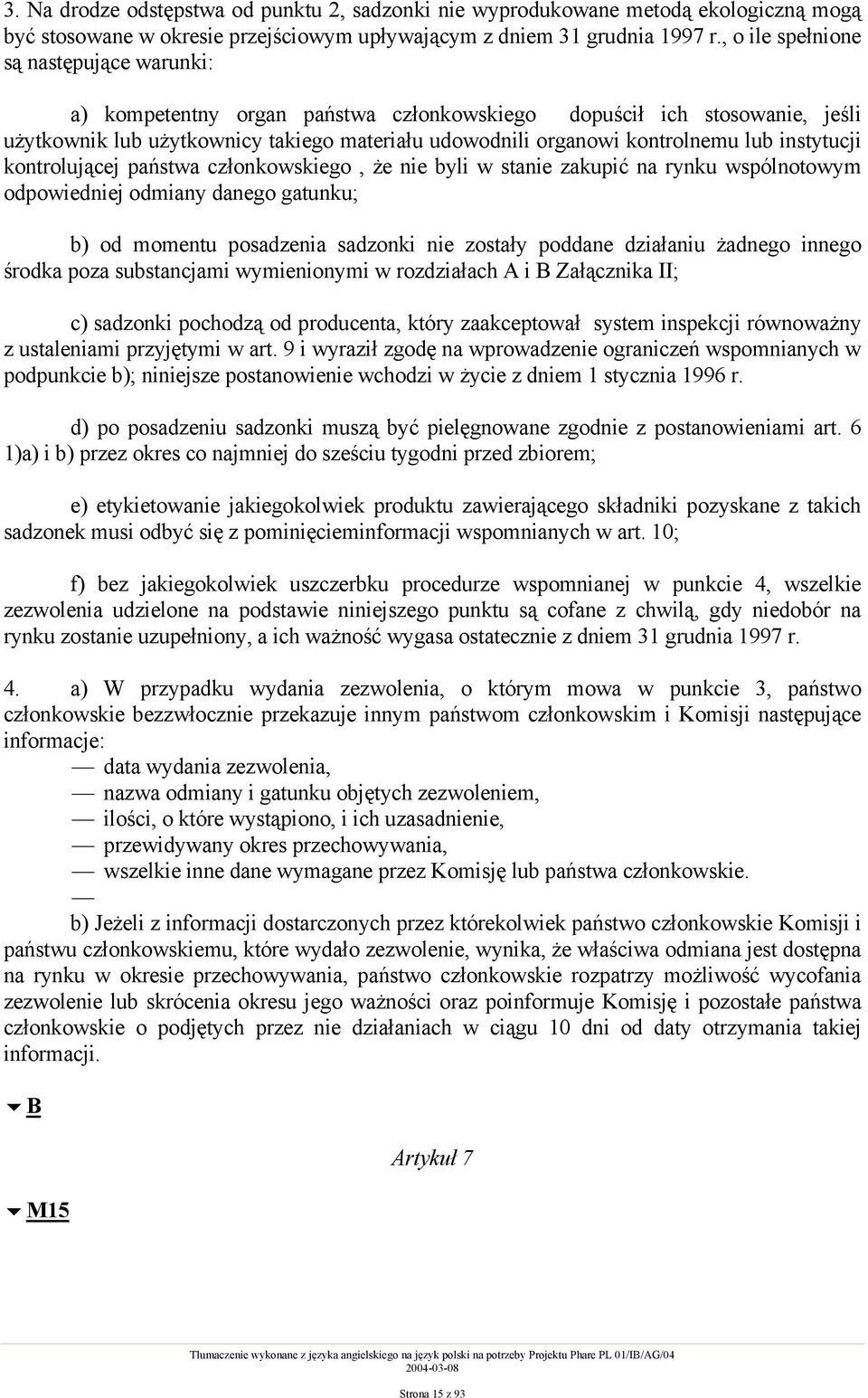 instytucji kontrolującej państwa członkowskiego, że nie byli w stanie zakupić na rynku wspólnotowym odpowiedniej odmiany danego gatunku; b) od momentu posadzenia sadzonki nie zostały poddane