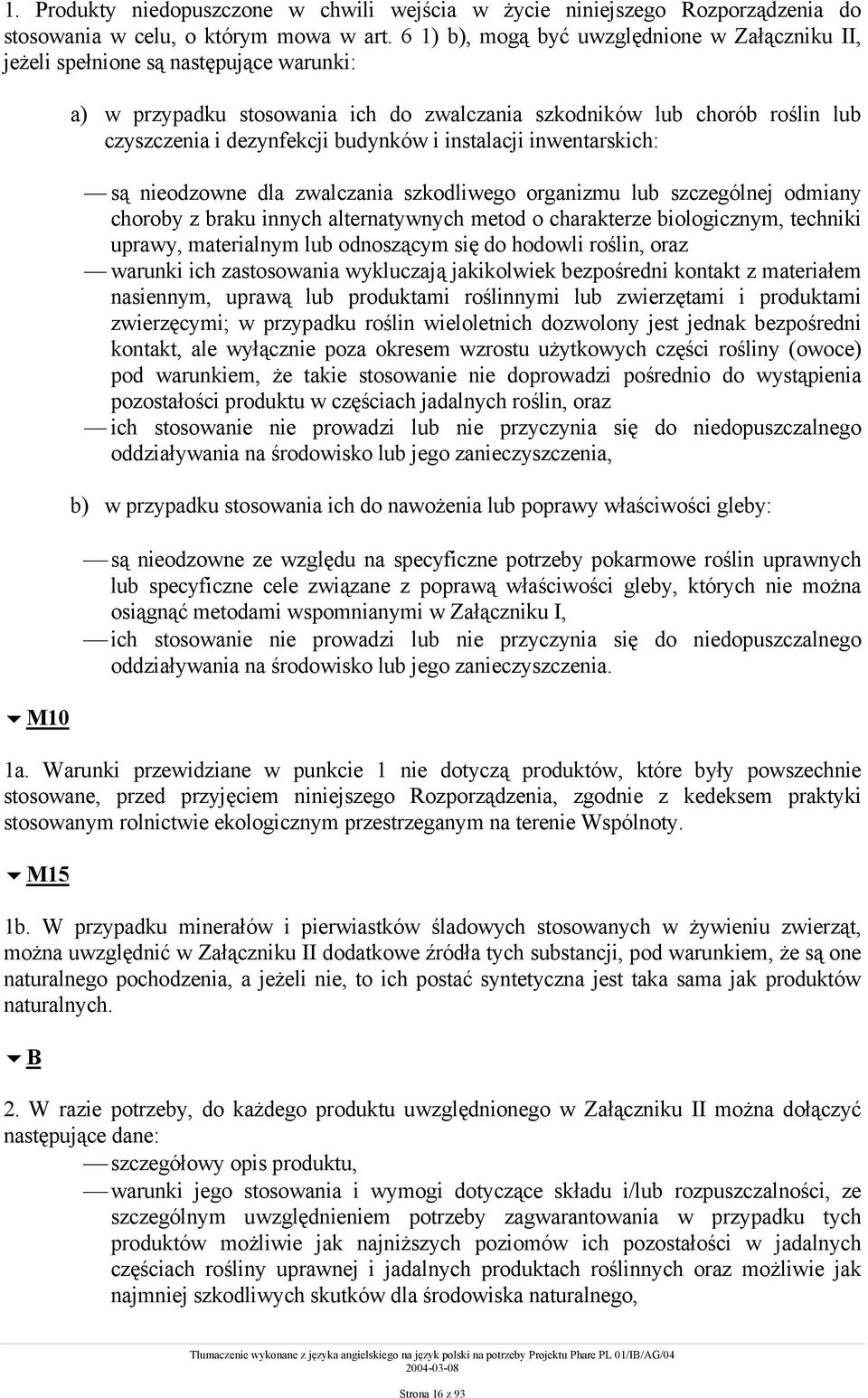 m10 a) w przypadku stosowania ich do zwalczania szkodników lub chorób roślin lub czyszczenia i dezynfekcji budynków i instalacji inwentarskich: są nieodzowne dla zwalczania szkodliwego organizmu lub