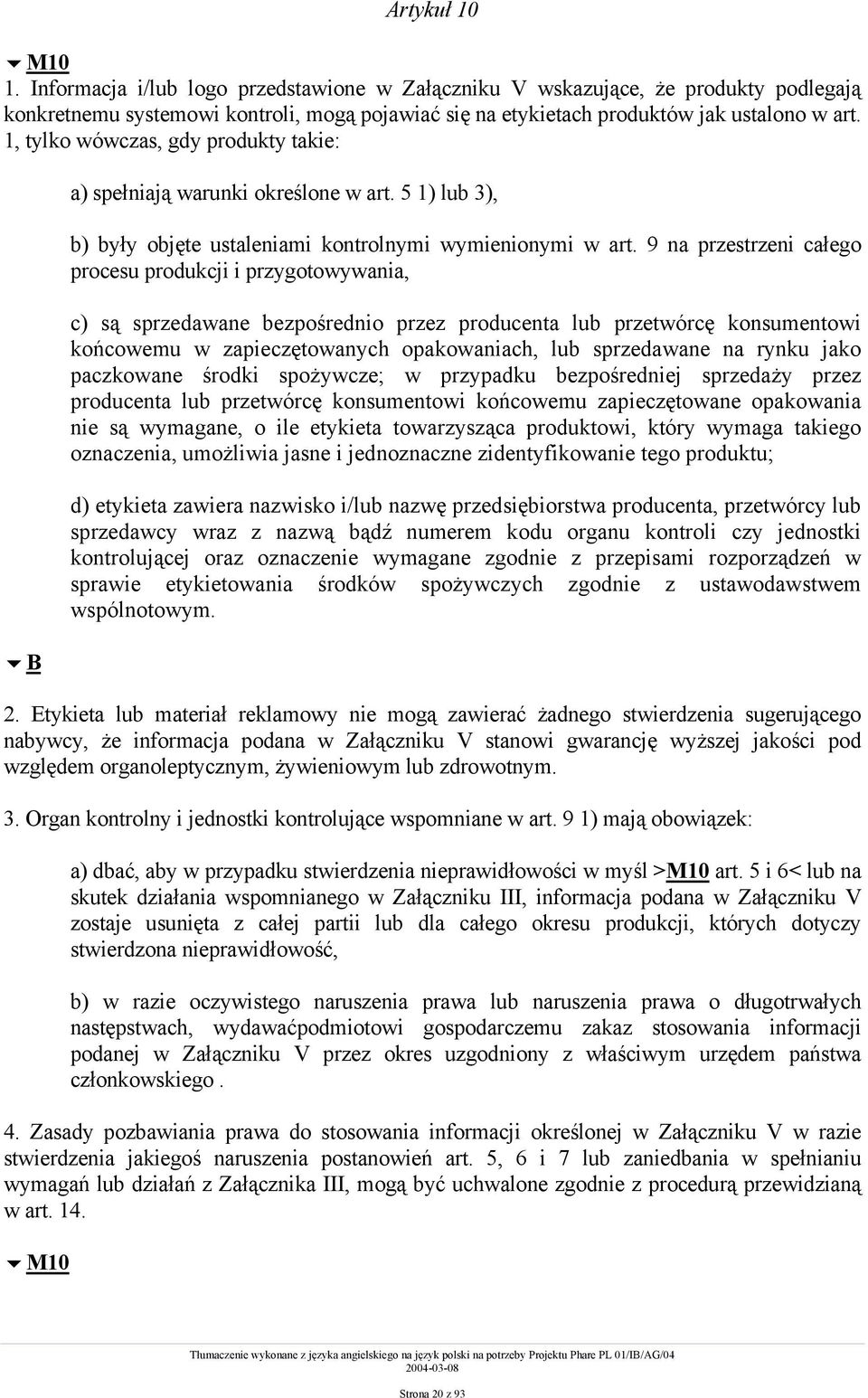 9 na przestrzeni całego procesu produkcji i przygotowywania, c) są sprzedawane bezpośrednio przez producenta lub przetwórcę konsumentowi końcowemu w zapieczętowanych opakowaniach, lub sprzedawane na