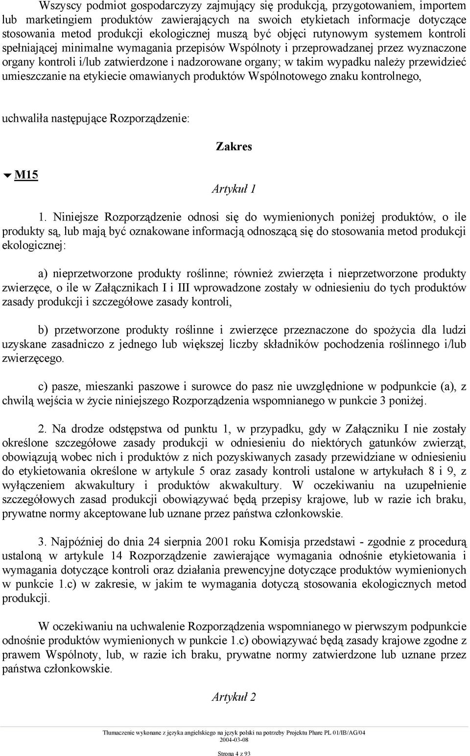 organy; w takim wypadku należy przewidzieć umieszczanie na etykiecie omawianych produktów Wspólnotowego znaku kontrolnego, uchwaliła następujące Rozporządzenie: Zakres!M15 Artykuł 1 1.