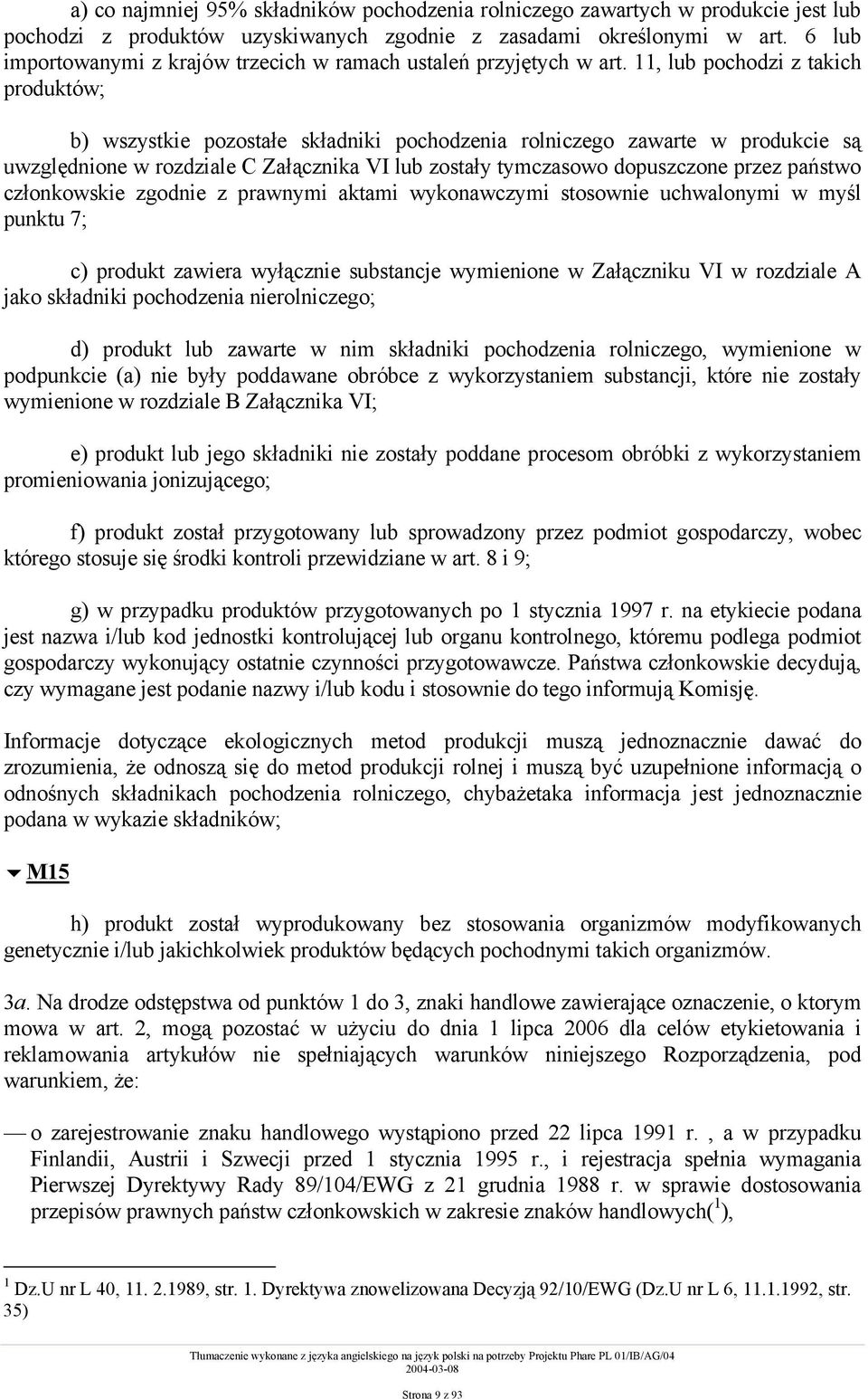 11, lub pochodzi z takich produktów; b) wszystkie pozostałe składniki pochodzenia rolniczego zawarte w produkcie są uwzględnione w rozdziale C Załącznika VI lub zostały tymczasowo dopuszczone przez