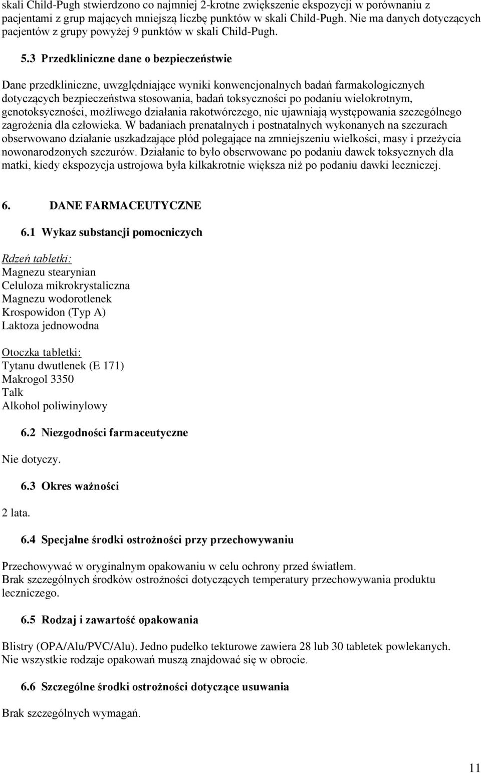 3 Przedkliniczne dane o bezpieczeństwie Dane przedkliniczne, uwzględniające wyniki konwencjonalnych badań farmakologicznych dotyczących bezpieczeństwa stosowania, badań toksyczności po podaniu