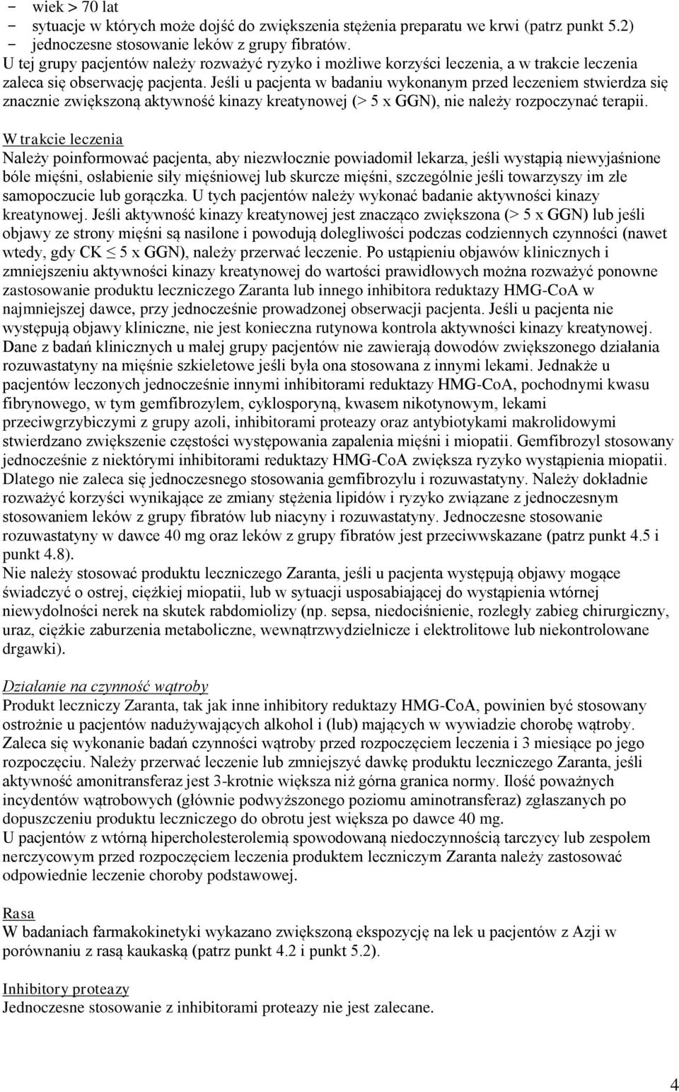 Jeśli u pacjenta w badaniu wykonanym przed leczeniem stwierdza się znacznie zwiększoną aktywność kinazy kreatynowej (> 5 x GGN), nie należy rozpoczynać terapii.