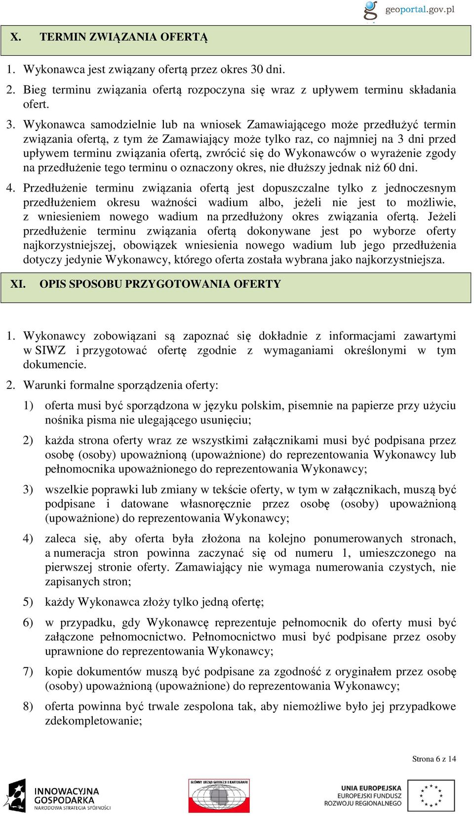 Wykonawca samodzielnie lub na wniosek Zamawiającego może przedłużyć termin związania ofertą, z tym że Zamawiający może tylko raz, co najmniej na 3 dni przed upływem terminu związania ofertą, zwrócić