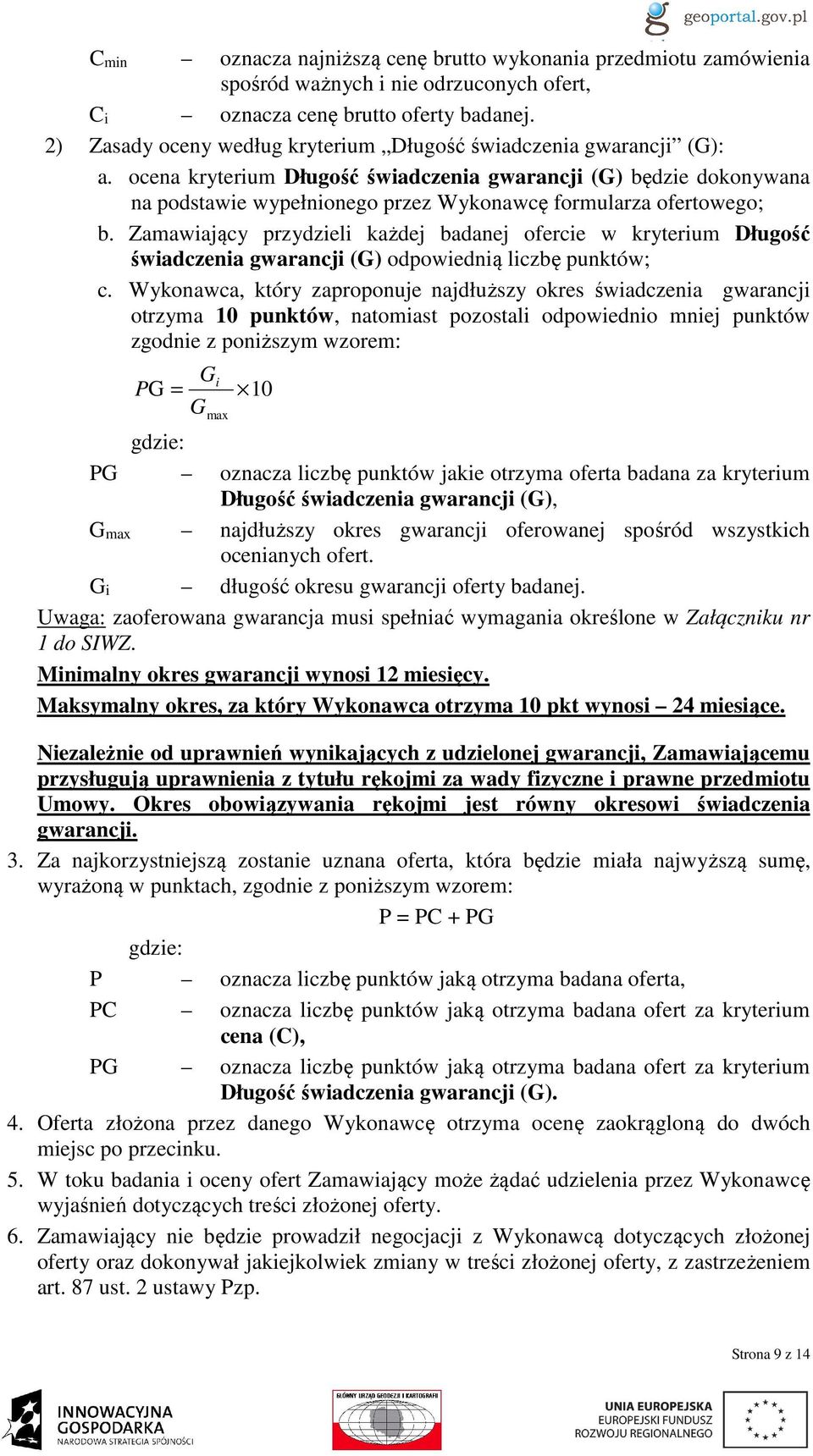 ocena kryterium Długość świadczenia gwarancji (G) będzie dokonywana na podstawie wypełnionego przez Wykonawcę formularza ofertowego; b.