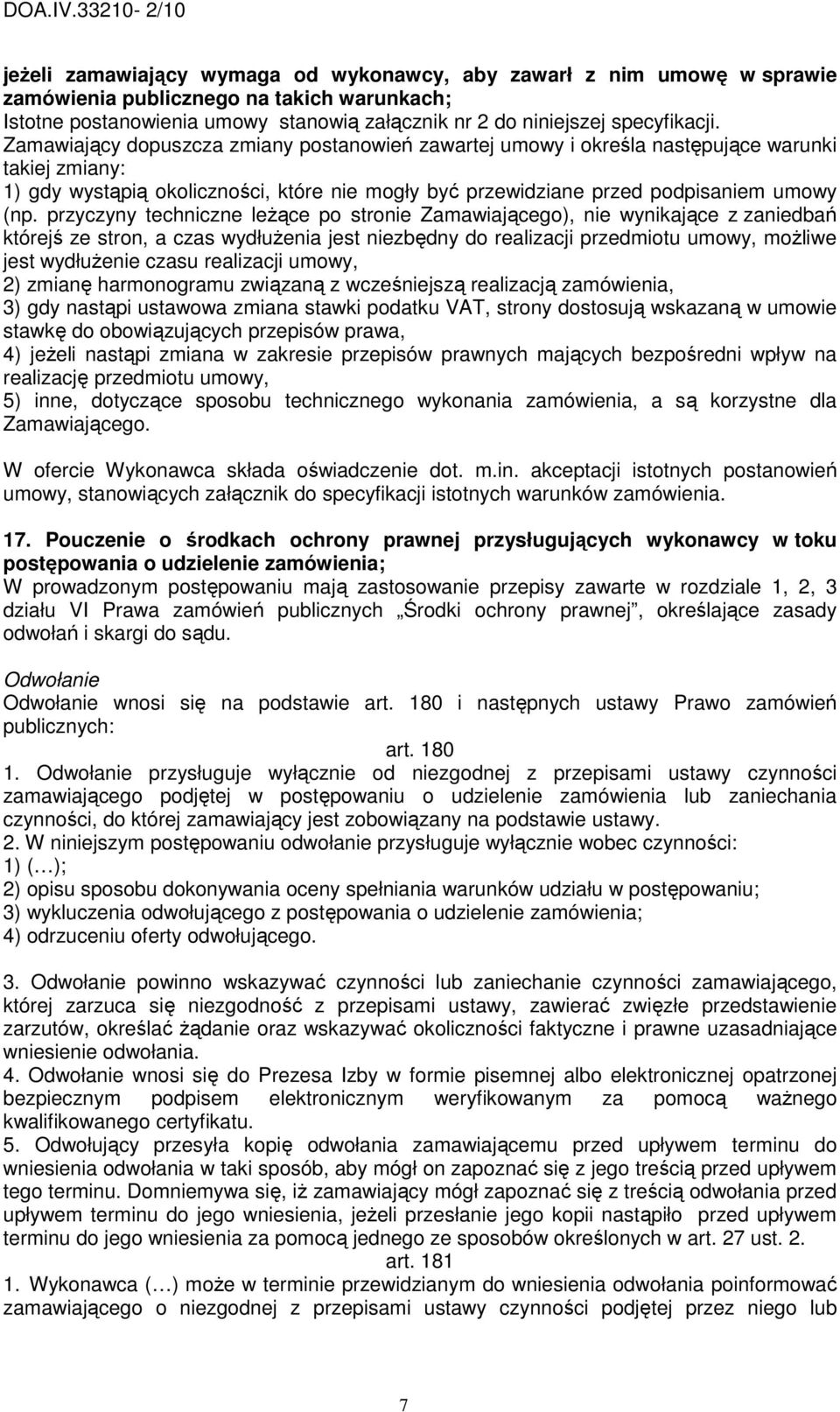 przyczyny techniczne leŝące po stronie Zamawiającego), nie wynikające z zaniedbań którejś ze stron, a czas wydłuŝenia jest niezbędny do realizacji przedmiotu umowy, moŝliwe jest wydłuŝenie czasu