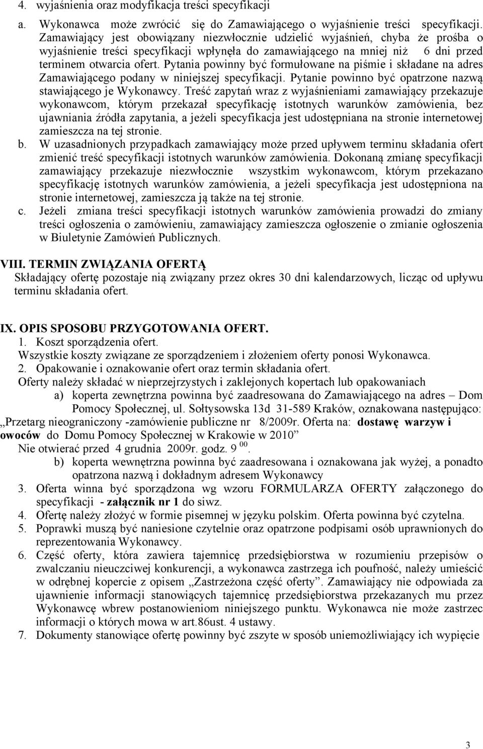 Pytania powinny być formułowane na piśmie i składane na adres Zamawiającego podany w niniejszej specyfikacji. Pytanie powinno być opatrzone nazwą stawiającego je Wykonawcy.