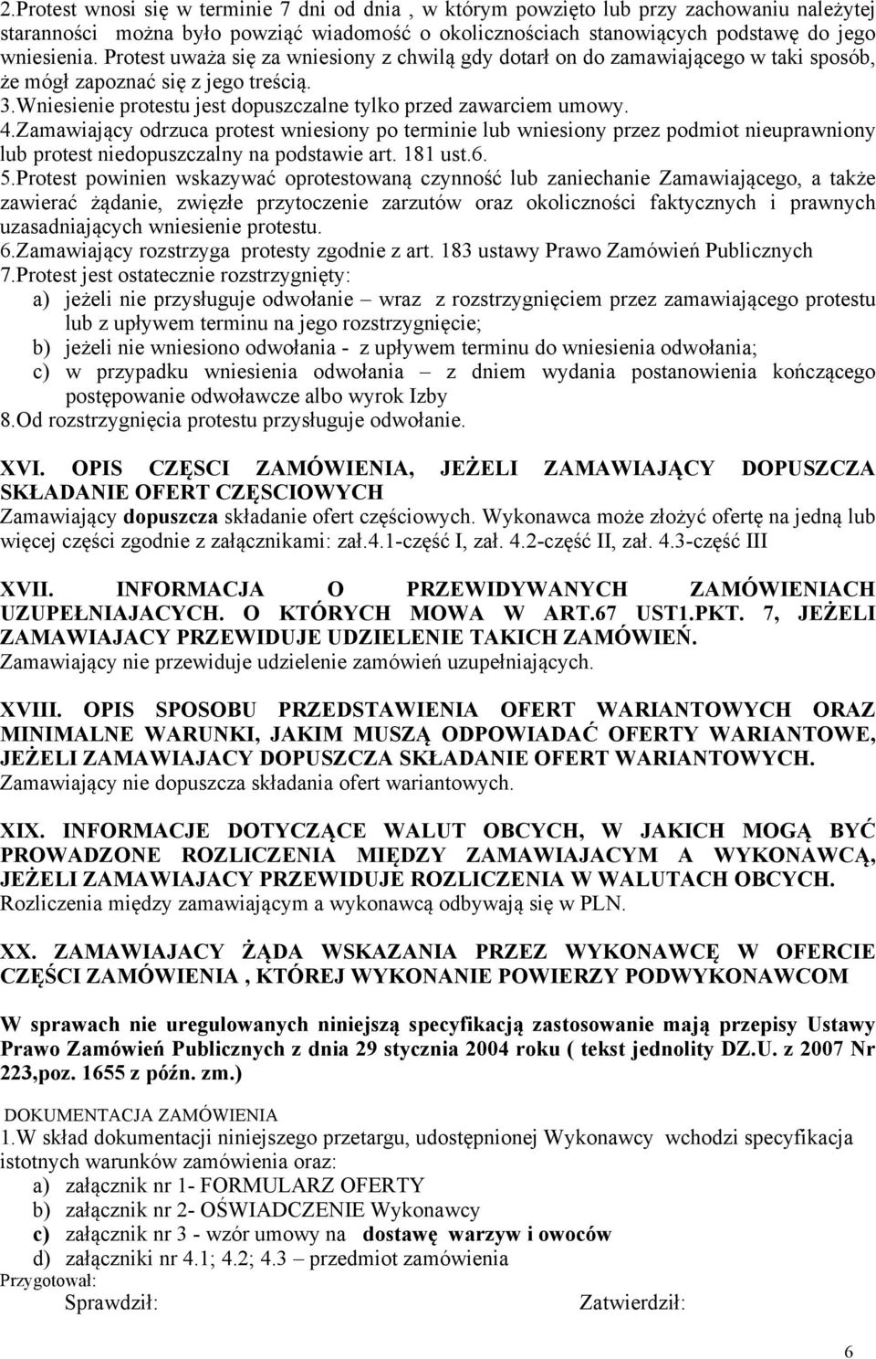 Zamawiający odrzuca protest wniesiony po terminie lub wniesiony przez podmiot nieuprawniony lub protest niedopuszczalny na podstawie art. 181 ust.6. 5.