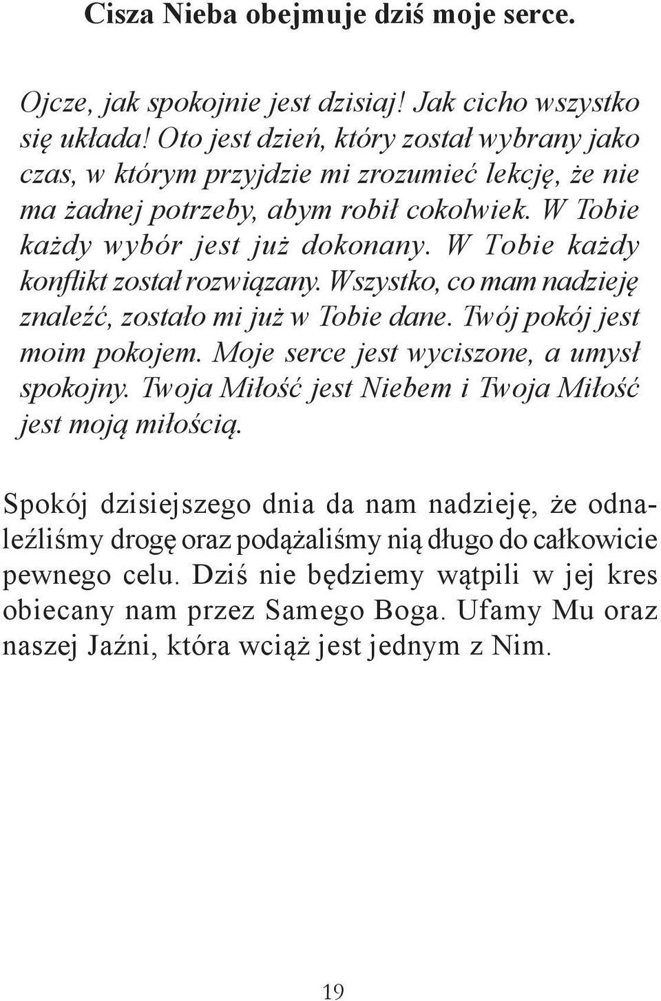 W Tobie każdy konflikt został rozwiązany. Wszystko, co mam nadzieję znaleźć, zostało mi już w Tobie dane. Twój pokój jest moim pokojem. Moje serce jest wyciszone, a umysł spokojny.