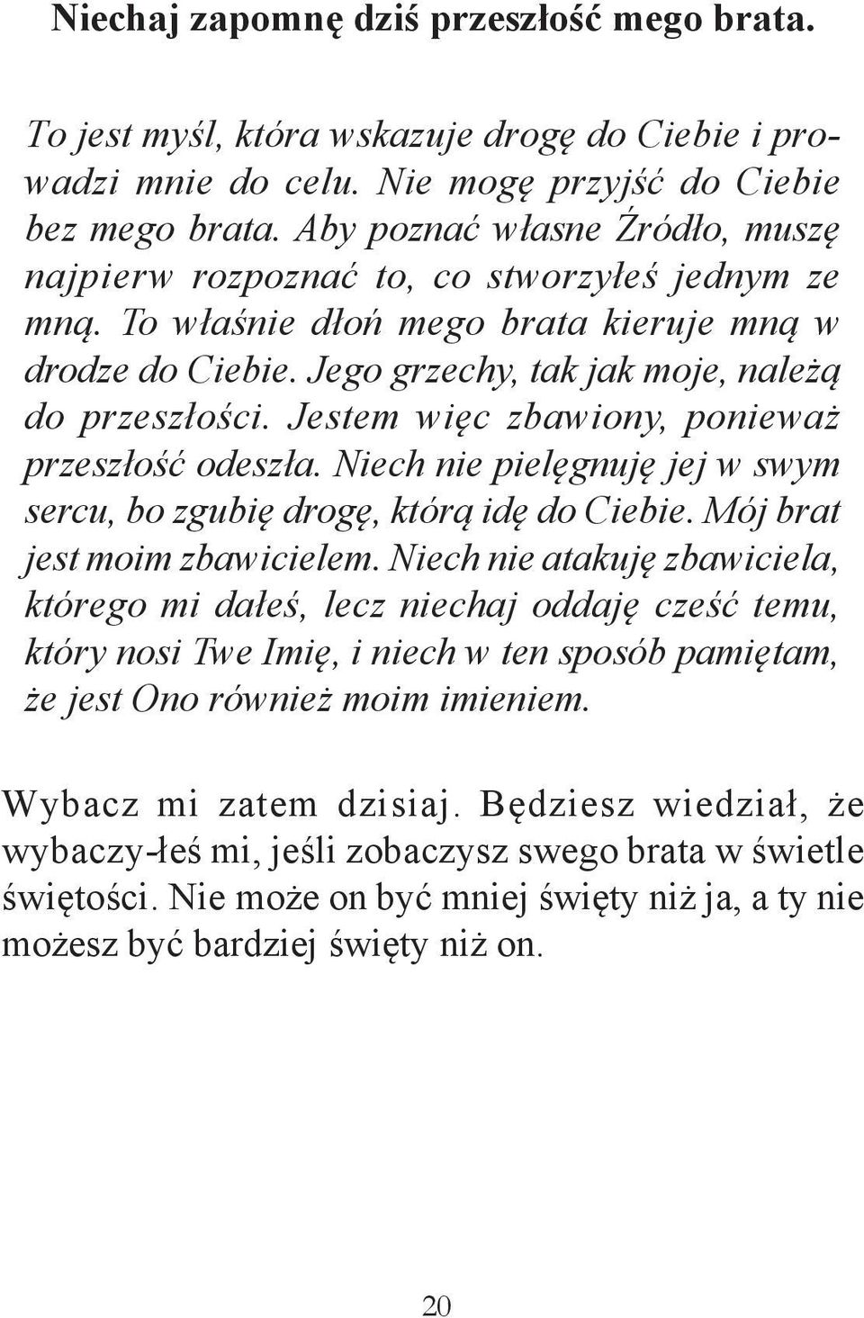 Jestem więc zbawiony, ponieważ przeszłość odeszła. Niech nie pielęgnuję jej w swym sercu, bo zgubię drogę, którą idę do Ciebie. Mój brat jest moim zbawicielem.