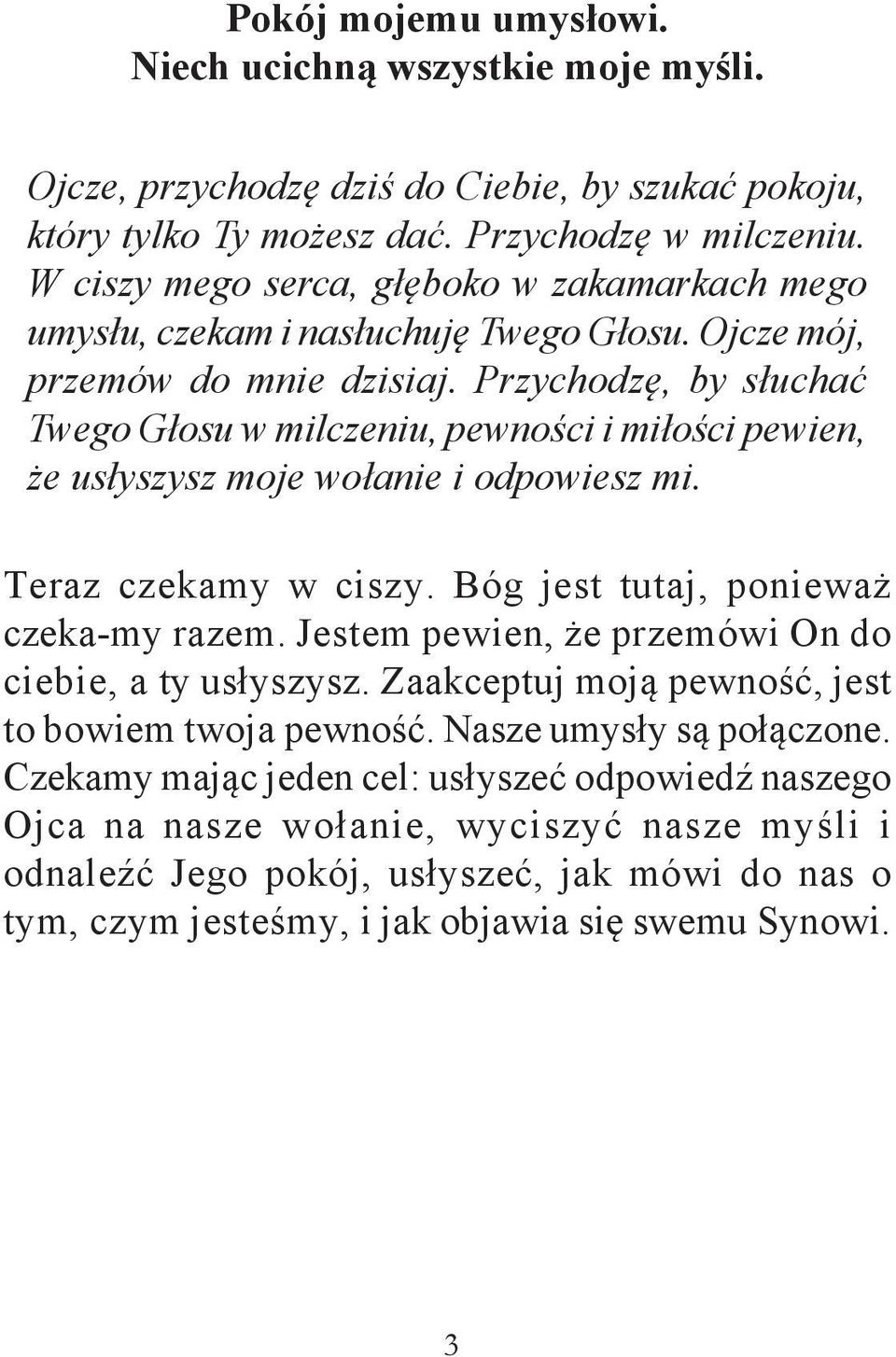 Przychodzę, by słuchać Twego Głosu w milczeniu, pewności i miłości pewien, że usłyszysz moje wołanie i odpowiesz mi. Teraz czekamy w ciszy. Bóg jest tutaj, ponieważ czeka-my razem.