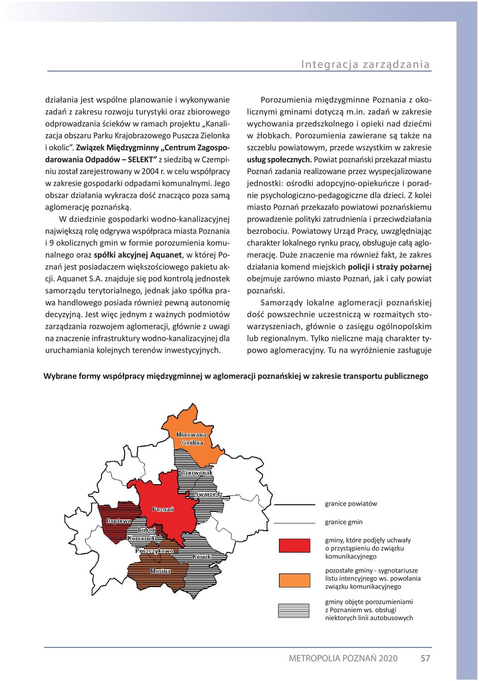 w celu współpracy w zakresie gospodarki odpadami komunalnymi. Jego obszar działania wykracza dość znacząco poza samą aglomerację poznańską.