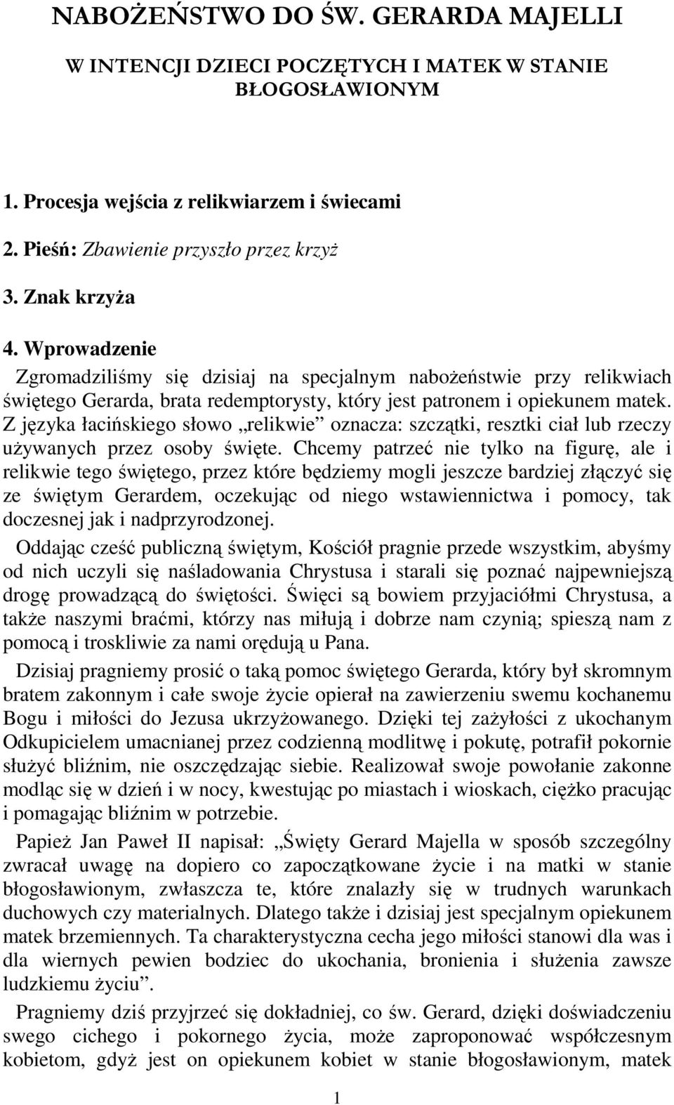 Z języka łacińskiego słowo relikwie oznacza: szczątki, resztki ciał lub rzeczy uŝywanych przez osoby święte.