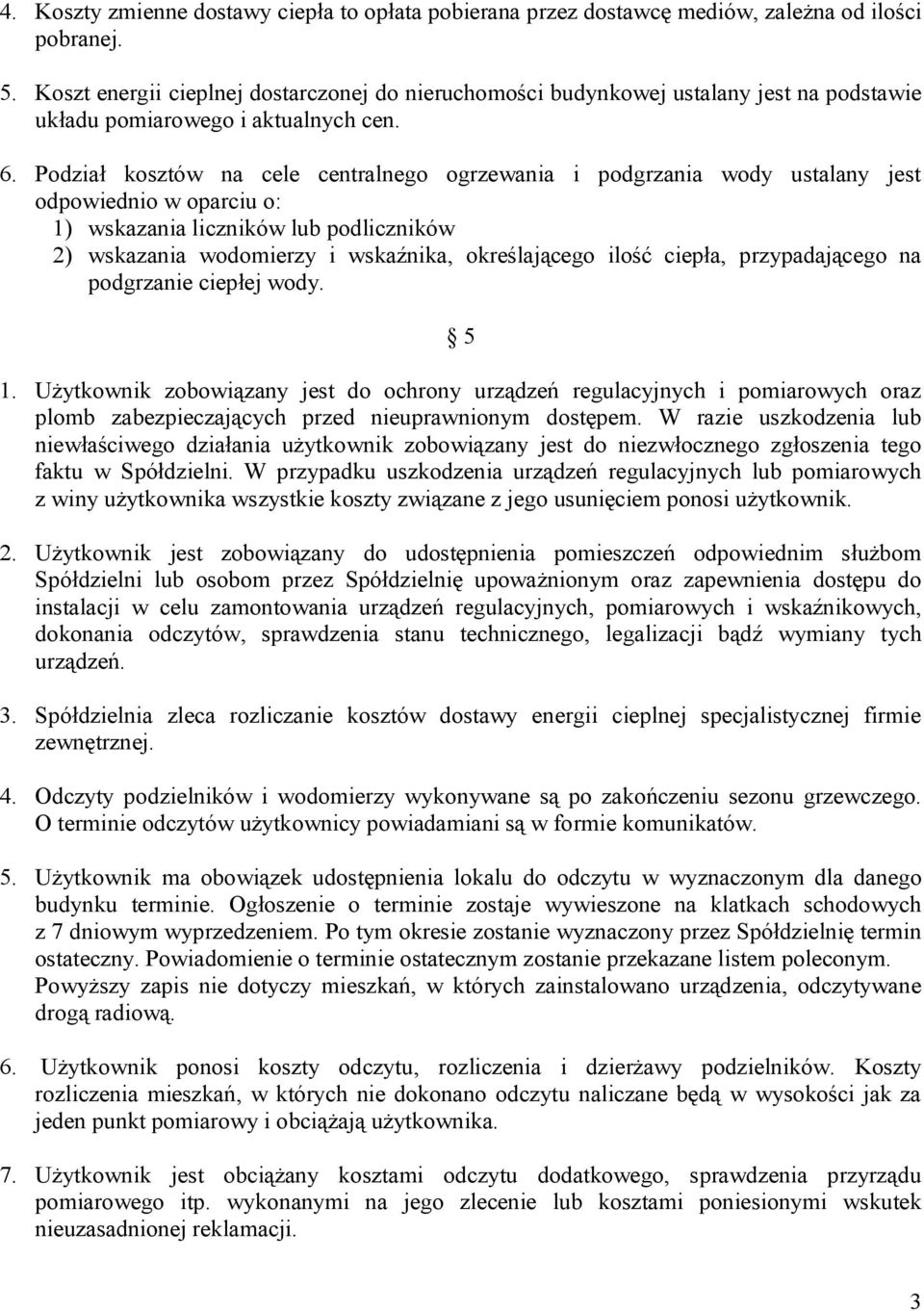 Podział kosztów na cele centralnego ogrzewania i podgrzania wody ustalany jest odpowiednio w oparciu o: 1) wskazania liczników lub podliczników 2) wskazania wodomierzy i wskaźnika, określającego