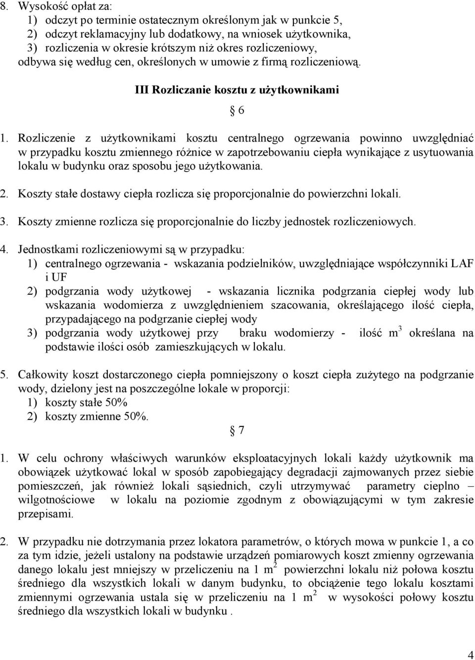 Rozliczenie z użytkownikami kosztu centralnego ogrzewania powinno uwzględniać w przypadku kosztu zmiennego różnice w zapotrzebowaniu ciepła wynikające z usytuowania lokalu w budynku oraz sposobu jego