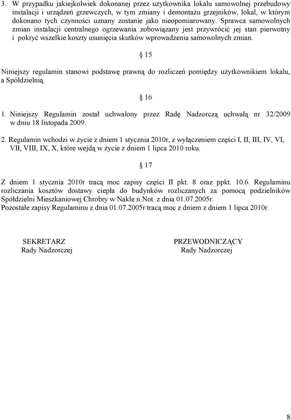 Sprawca samowolnych zmian instalacji centralnego ogrzewania zobowiązany jest przywrócić jej stan pierwotny i pokryć wszelkie koszty usunięcia skutków wprowadzenia samowolnych zmian.