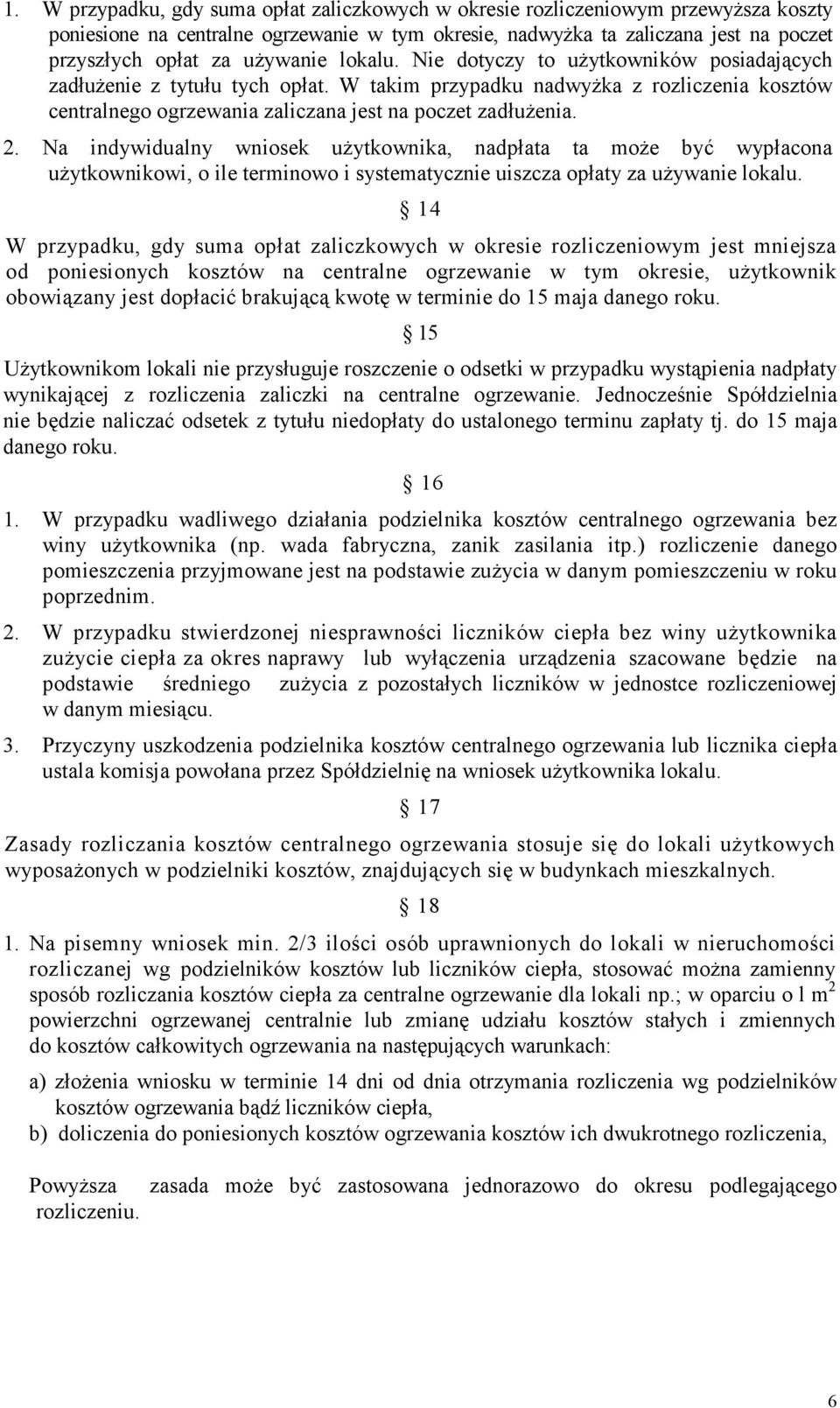 2. Na indywidualny wniosek uŝytkownika, nadpłata ta moŝe być wypłacona uŝytkownikowi, o ile terminowo i systematycznie uiszcza opłaty za uŝywanie lokalu.