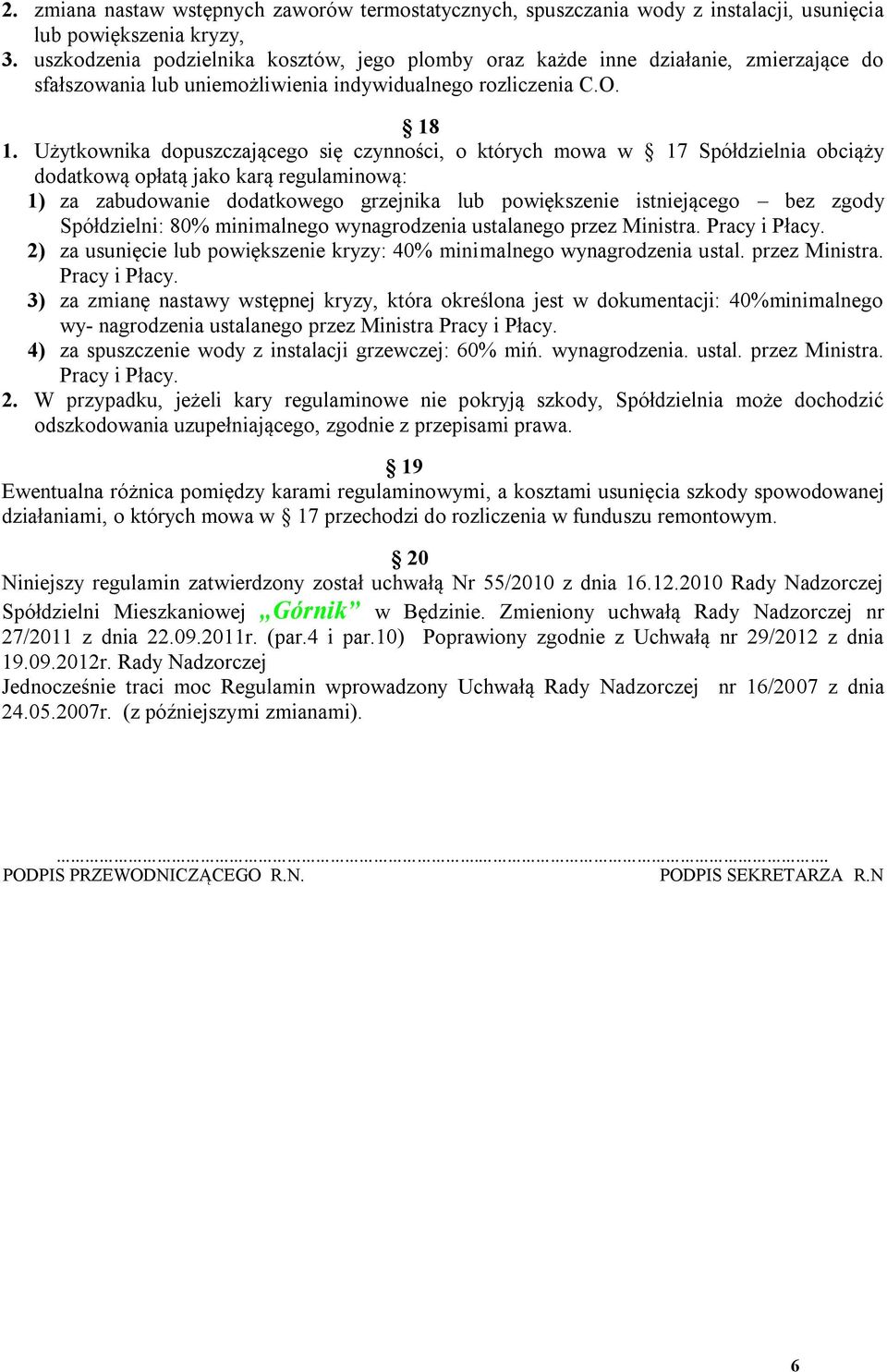 Użytkownika dopuszczającego się czynności, o których mowa w 17 Spółdzielnia obciąży dodatkową opłatą jako karą regulaminową: 1) za zabudowanie dodatkowego grzejnika lub powiększenie istniejącego bez