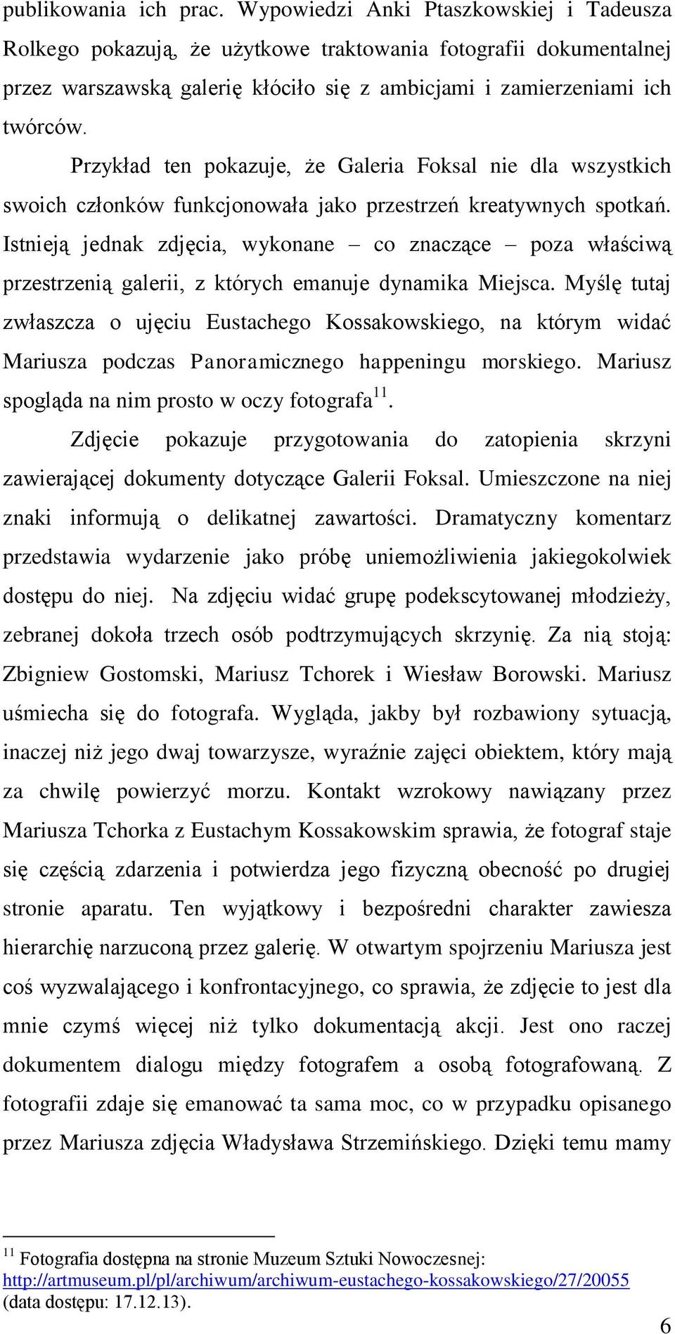 Przykład ten pokazuje, że Galeria Foksal nie dla wszystkich swoich członków funkcjonowała jako przestrzeń kreatywnych spotkań.