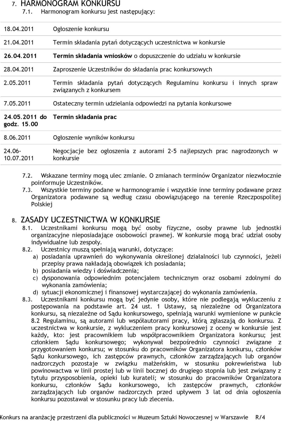 05.2011 do godz. 15.00 Termin składania prac 8.06.2011 Ogłoszenie wyników konkursu 24.06-10.07.2011 Negocjacje bez ogłoszenia z autorami 2-5 najlepszych prac nagrodzonych w konkursie 7.2. Wskazane terminy mogą ulec zmianie.