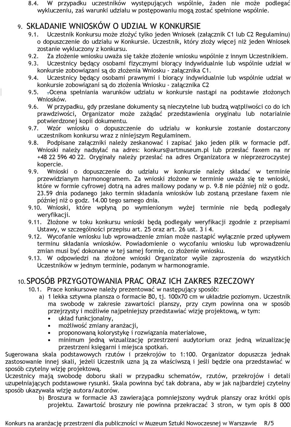 Uczestnik, który złoży więcej niż jeden Wniosek zostanie wykluczony z konkursu. 9.2. Za złożenie wniosku uważa się także złożenie wniosku wspólnie z innym Uczestnikiem. 9.3.