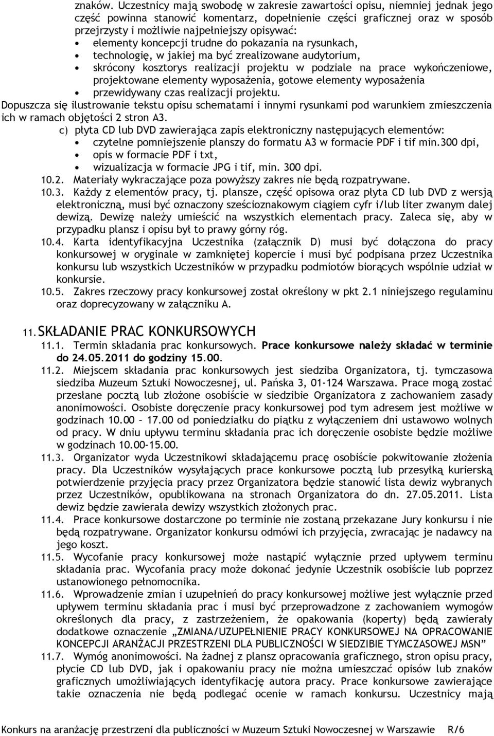 elementy koncepcji trudne do pokazania na rysunkach, technologię, w jakiej ma być zrealizowane audytorium, skrócony kosztorys realizacji projektu w podziale na prace wykończeniowe, projektowane