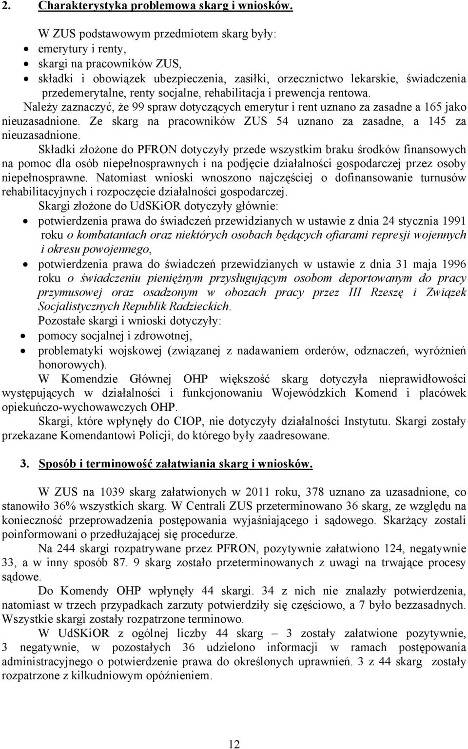 socjalne, rehabilitacja i prewencja rentowa. Należy zaznaczyć, że 99 spraw dotyczących emerytur i rent uznano za zasadne a 165 jako nieuzasadnione.