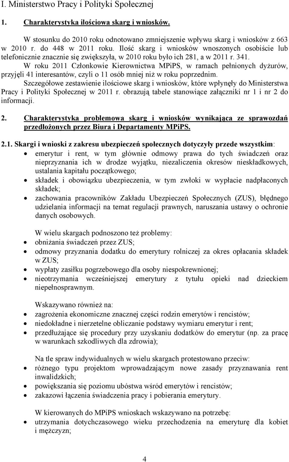 W roku 2011 Członkowie Kierownictwa MPiPS, w ramach pełnionych dyżurów, przyjęli 41 interesantów, czyli o 11 osób mniej niż w roku poprzednim.