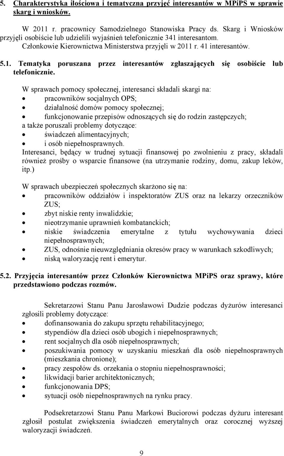 W sprawach pomocy społecznej, interesanci składali skargi na: pracowników socjalnych OPS; działalność domów pomocy społecznej; funkcjonowanie przepisów odnoszących się do rodzin zastępczych; a także