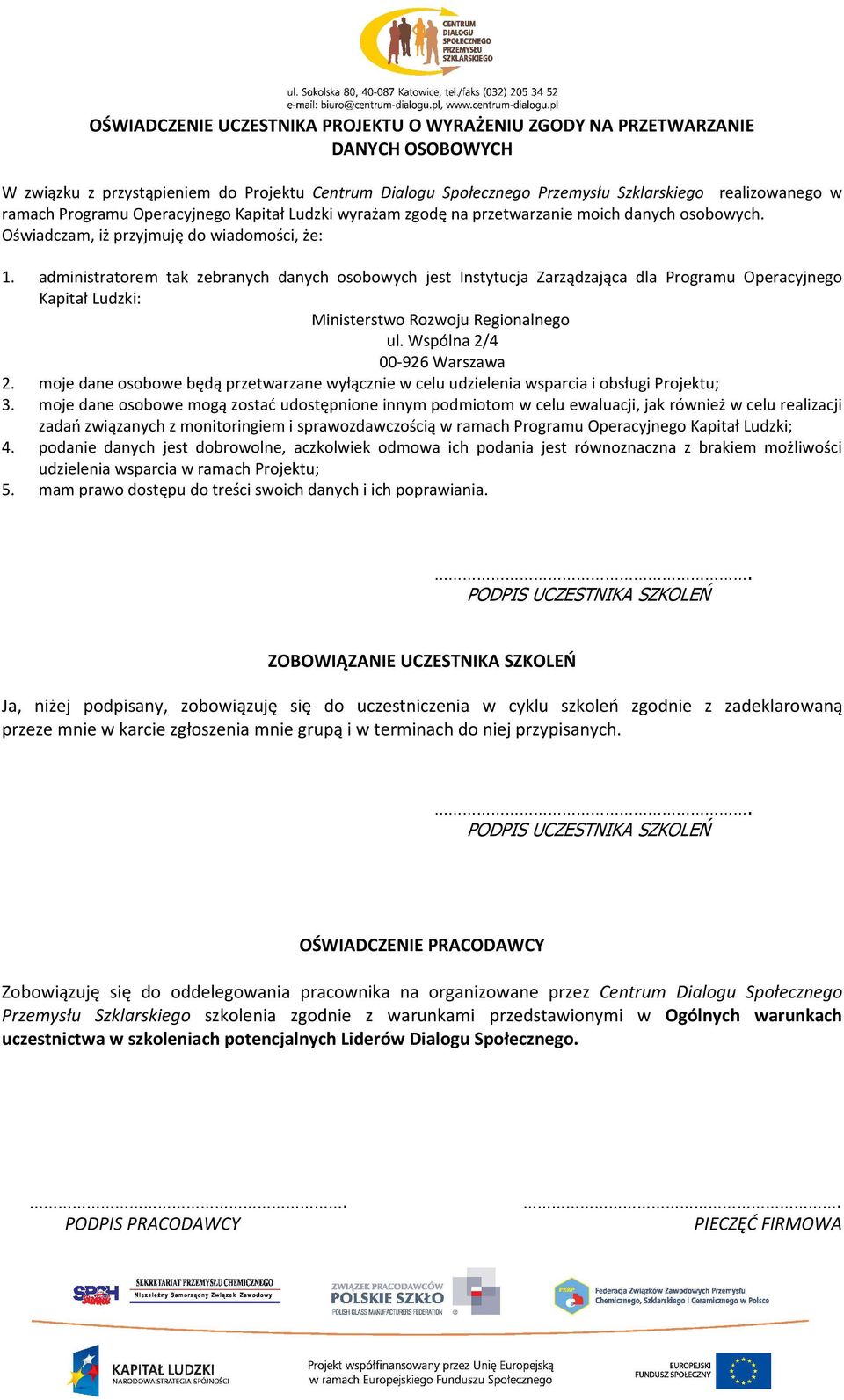 administratorem tak zebranych danych osobowych jest Instytucja Zarządzająca dla Programu Operacyjnego Kapitał Ludzki: Ministerstwo Rozwoju Regionalnego ul. Wspólna 2/4 00-926 Warszawa 2.