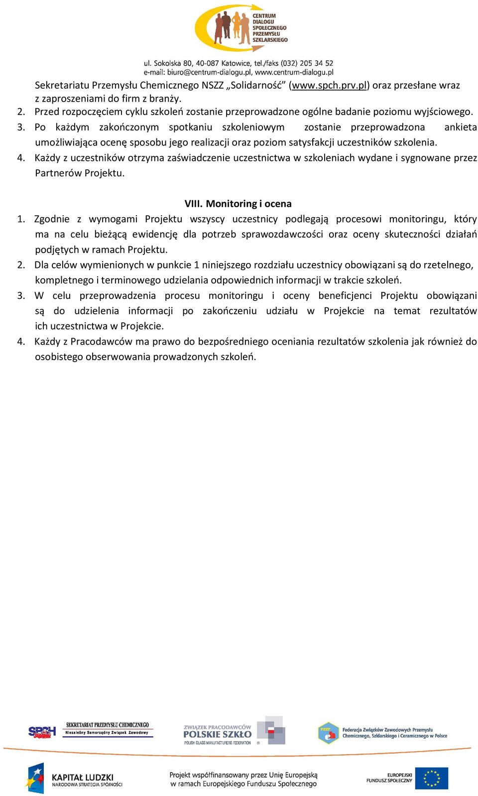 Po każdym zakończonym spotkaniu szkoleniowym zostanie przeprowadzona ankieta umożliwiająca ocenę sposobu jego realizacji oraz poziom satysfakcji uczestników szkolenia. 4.