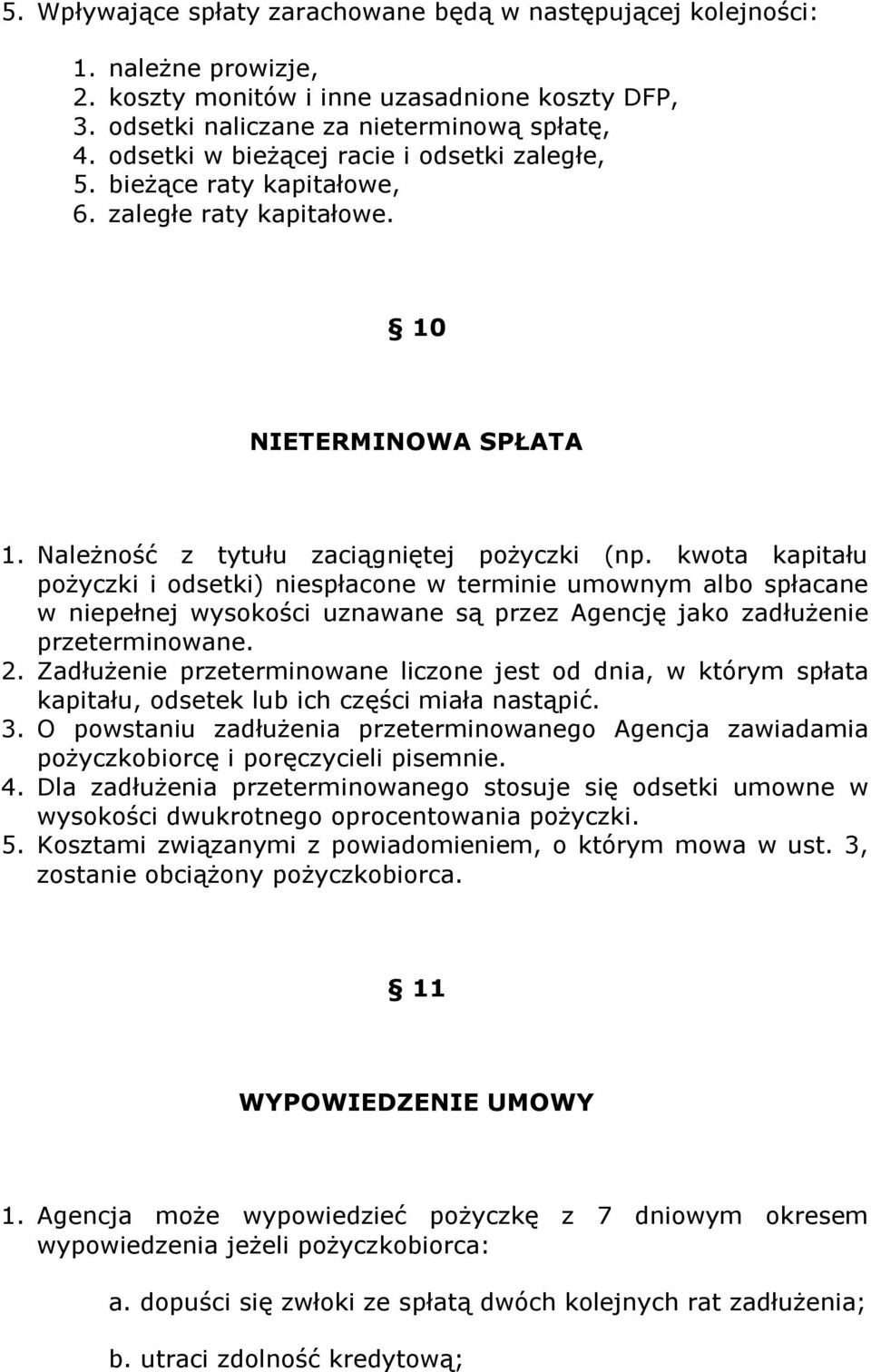 kwota kapitału pożyczki i odsetki) niespłacone w terminie umownym albo spłacane w niepełnej wysokości uznawane są przez Agencję jako zadłużenie przeterminowane. 2.