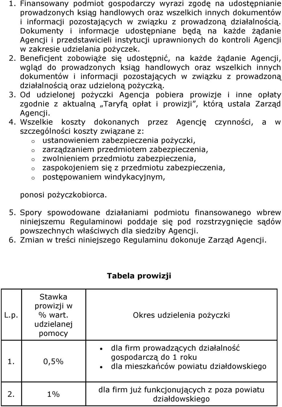 Beneficjent zobowiąże się udostępnić, na każde żądanie Agencji, wgląd do prowadzonych ksiąg handlowych oraz wszelkich innych dokumentów i informacji pozostających w związku z prowadzoną działalnością