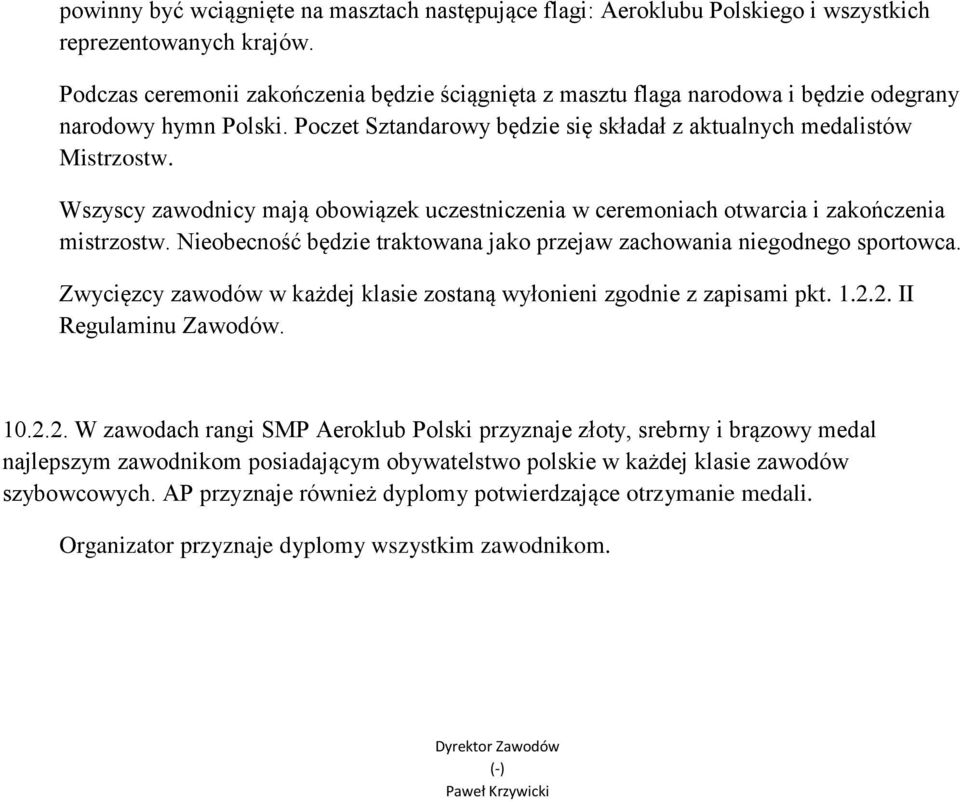 Wszyscy zawodnicy mają obowiązek uczestniczenia w ceremoniach otwarcia i zakończenia mistrzostw. Nieobecność będzie traktowana jako przejaw zachowania niegodnego sportowca.