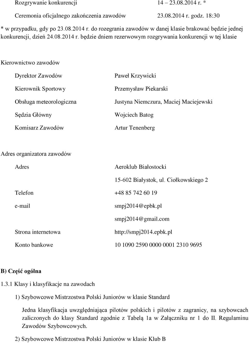 będzie dniem rezerwowym rozgrywania konkurencji w tej klasie Kierownictwo zawodów Dyrektor Zawodów Kierownik Sportowy Obsługa meteorologiczna Sędzia Główny Komisarz Zawodów Paweł Krzywicki Przemysław