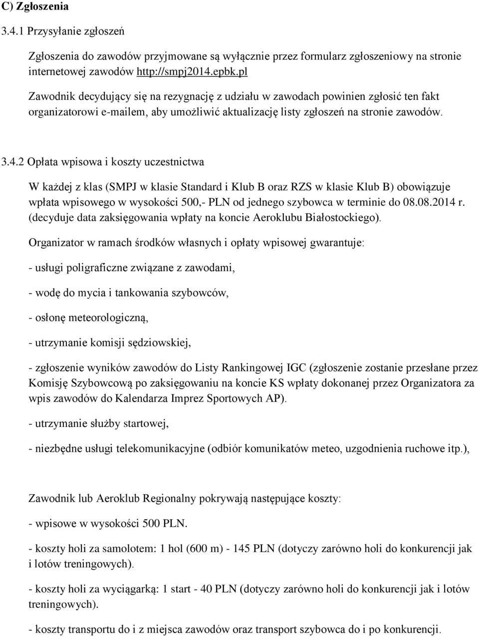 2 Opłata wpisowa i koszty uczestnictwa W każdej z klas (SMPJ w klasie Standard i Klub B oraz RZS w klasie Klub B) obowiązuje wpłata wpisowego w wysokości 500,- PLN od jednego szybowca w terminie do