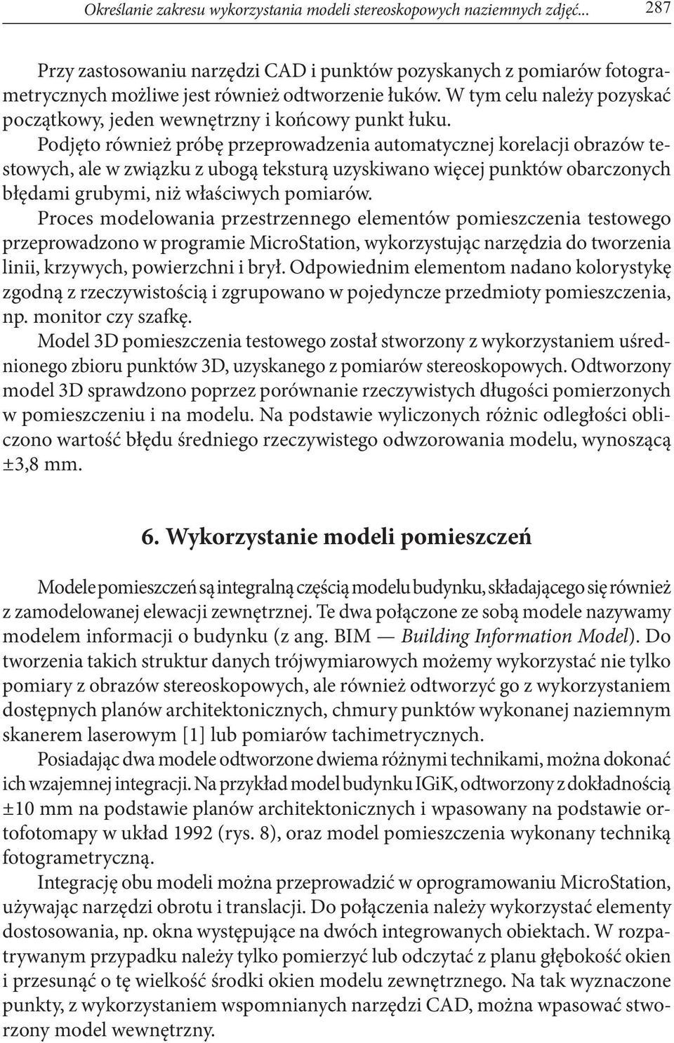 Podjęto również próbę przeprowadzenia automatycznej korelacji obrazów testowych, ale w związku z ubogą teksturą uzyskiwano więcej punktów obarczonych błędami grubymi, niż właściwych pomiarów.