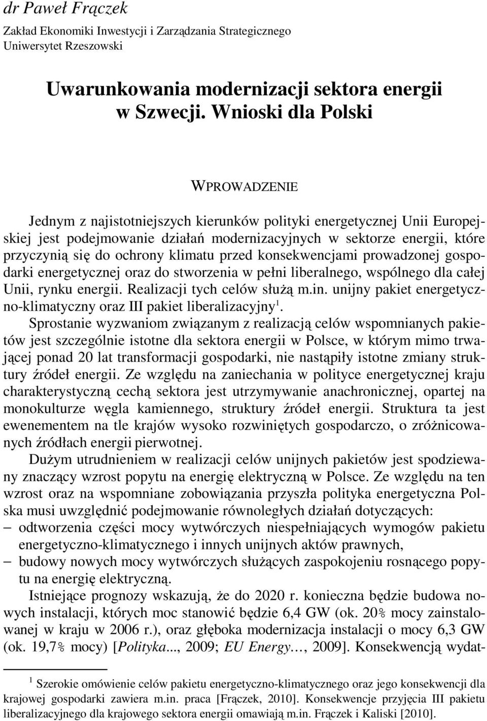 Wnioski dla Polski WPROWADZENIE Jednym z najistotniejszych kierunków polityki energetycznej Unii Europejskiej jest podejmowanie działań modernizacyjnych w sektorze energii, które przyczynią się do