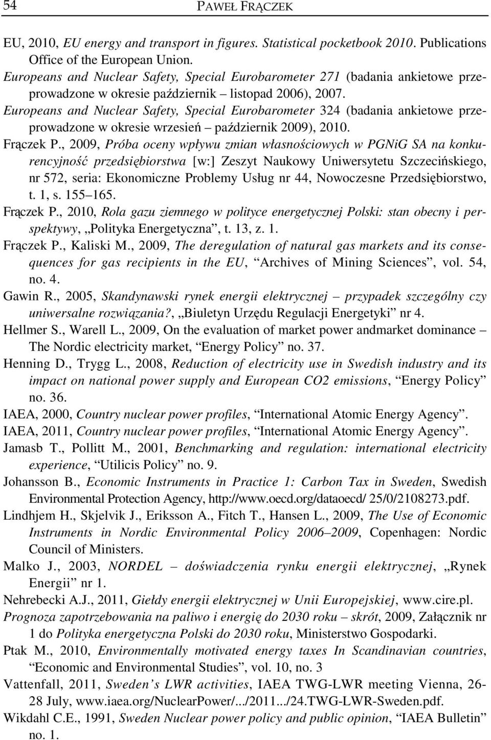 Europeans and Nuclear Safety, Special Eurobarometer 324 (badania ankietowe przeprowadzone w okresie wrzesień październik 2009), 2010. Frączek P.