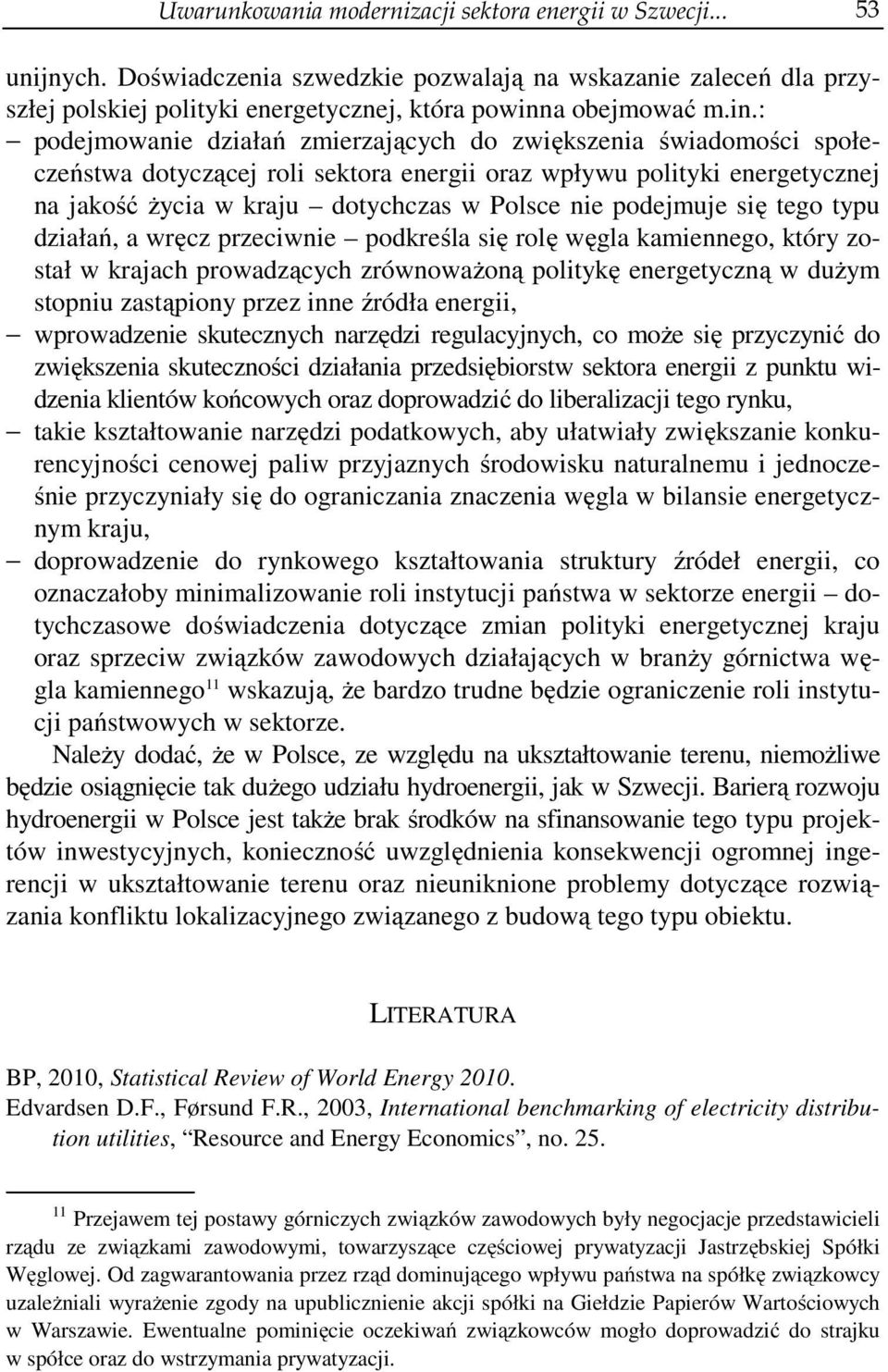 : podejmowanie działań zmierzających do zwiększenia świadomości społeczeństwa dotyczącej roli sektora energii oraz wpływu polityki energetycznej na jakość życia w kraju dotychczas w Polsce nie