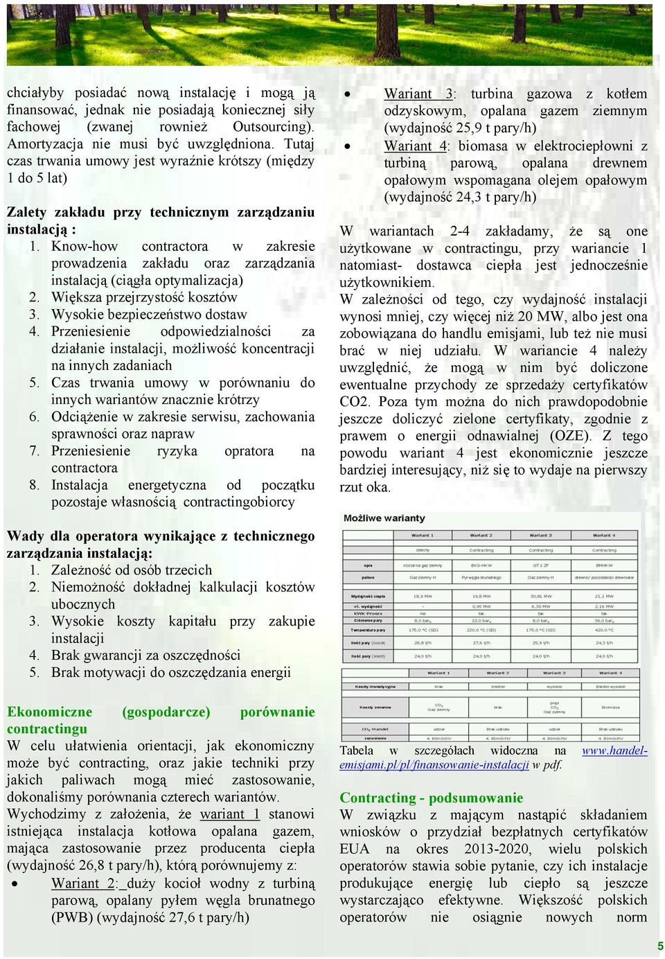 Know-how contractora w zakresie prowadzenia zakładu oraz zarządzania instalacją (ciągła optymalizacja) 2. Większa przejrzystość kosztów 3. Wysokie bezpieczeństwo dostaw 4.