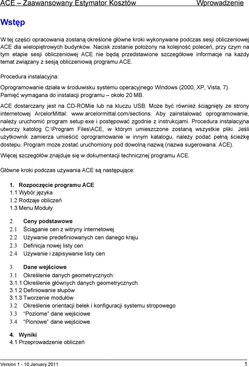 Procedura instalacyjna: Oprogramowanie działa w środuwisku systemu operacyjnego Windows (2000, XP, Vista, 7). Pamięć wymagana do instalacji programu około 20 MB.