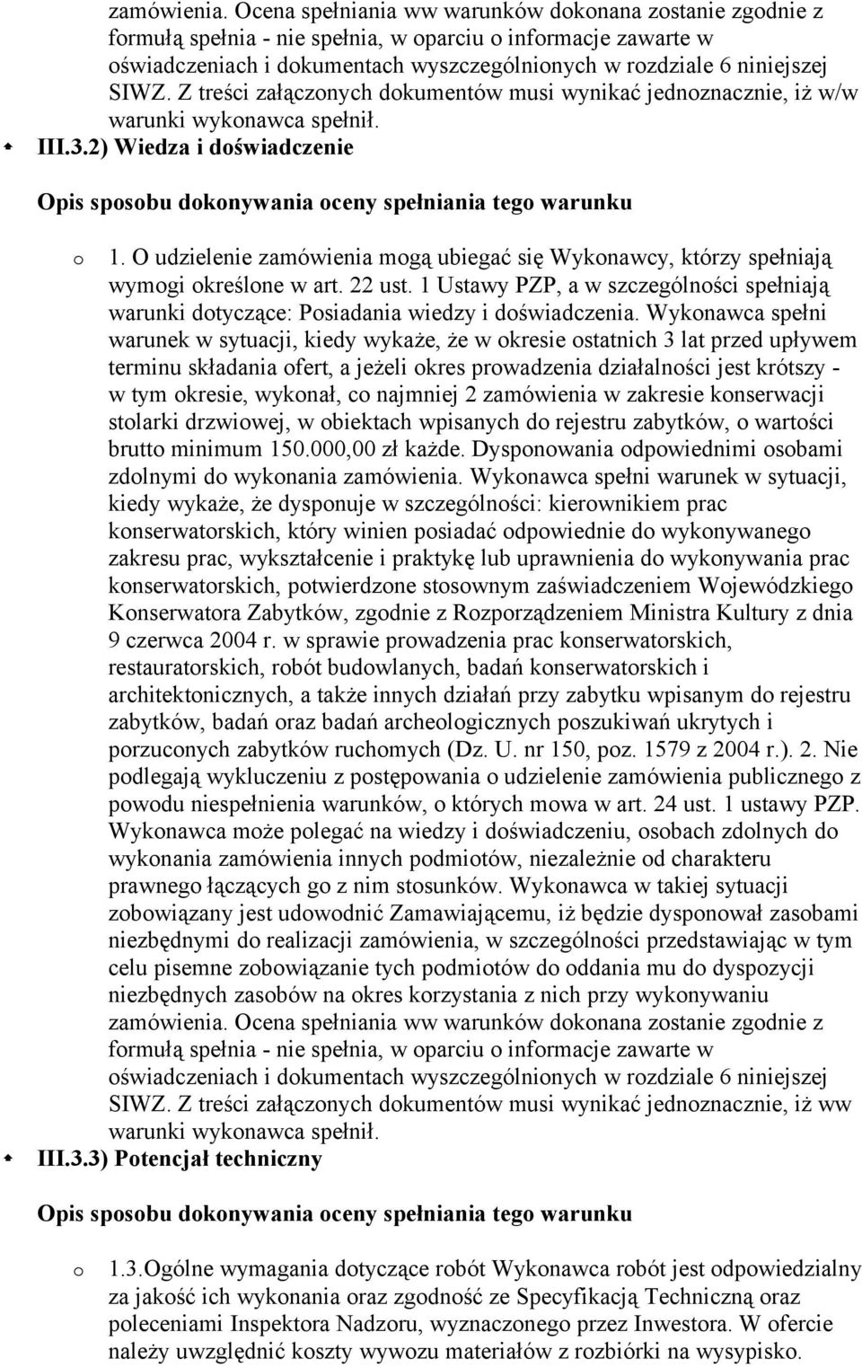 Z treści załączonych dokumentów musi wynikać jednoznacznie, iż w/w warunki wykonawca spełnił. III.3.2) Wiedza i doświadczenie Opis sposobu dokonywania oceny spełniania tego warunku o 1.