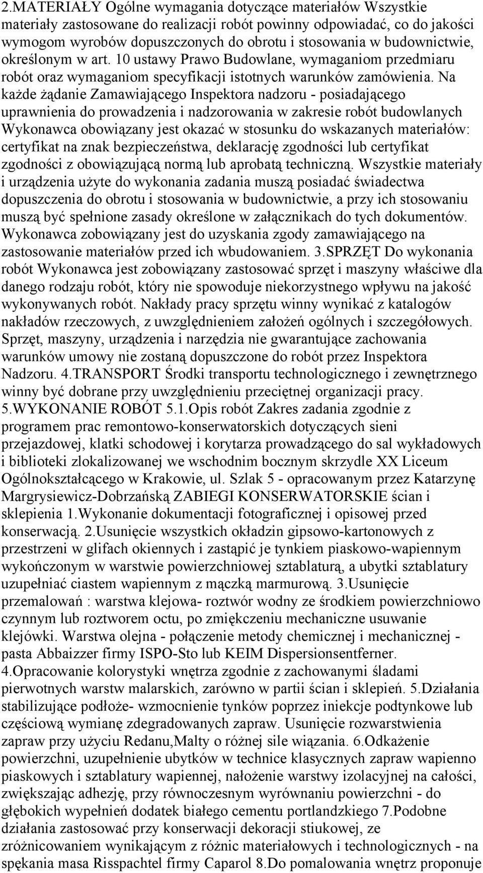 Na każde żądanie Zamawiającego Inspektora nadzoru - posiadającego uprawnienia do prowadzenia i nadzorowania w zakresie robót budowlanych Wykonawca obowiązany jest okazać w stosunku do wskazanych