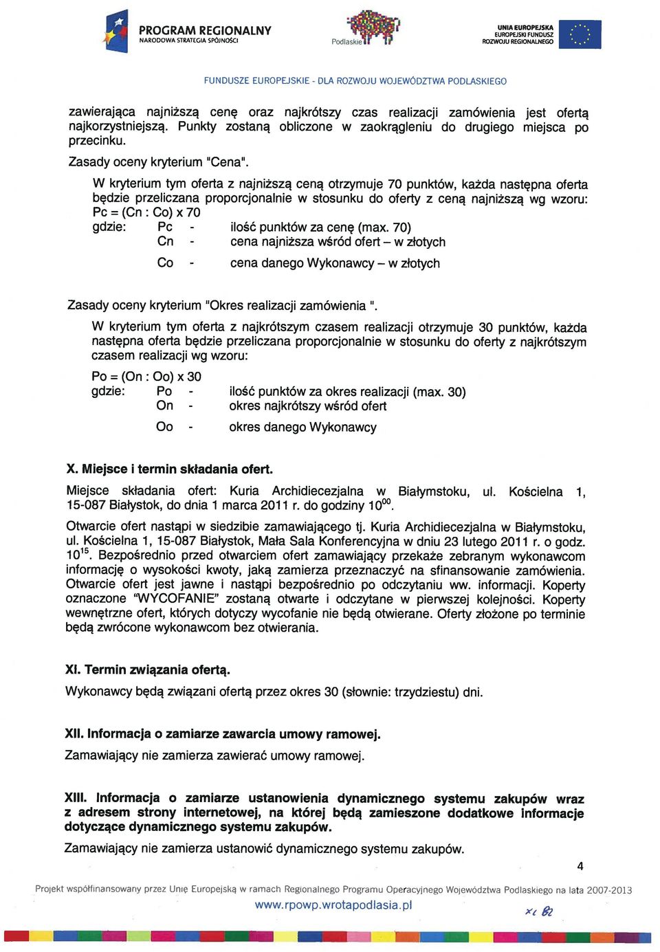 W kryterium tym oferta z najniższą ceną otrzymuje 70 punktów, każda następna oferta będzie przeliczana proporcjonalnie w stosunku do oferty z ceną najniższą wg wzoru: Pc (Cn : Co) x 70 gdzie: Pc -