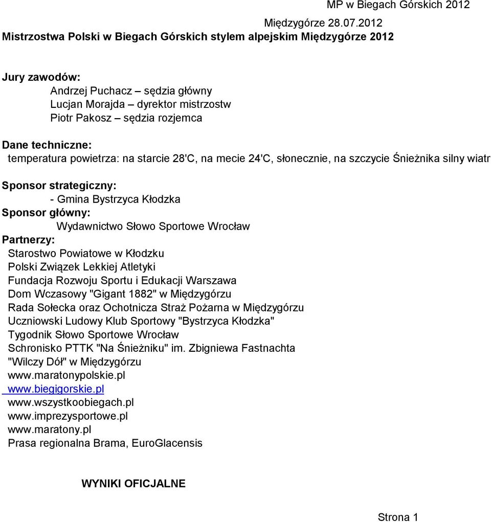 sędzia rozjemca Dane techniczne: temperatura powietrza: na starcie 28'C, na mecie 24'C, słonecznie, na szczycie Śnieżnika silny wiatr Sponsor strategiczny: - Gmina Bystrzyca Kłodzka Sponsor główny: