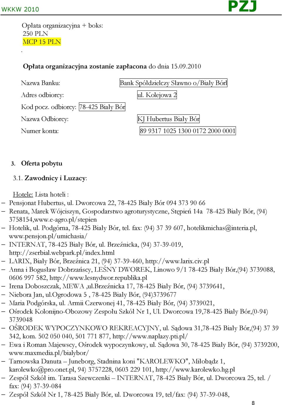 Dworcowa 22, 78-425 Biały Bór 094 373 90 66 Renata, Marek Wójciszyn, Gospodarstwo agroturystyczne, Stępień 14a 78-425 Biały Bór, (94) 3758154,www.e-agro.pl/stepien Hotelik, ul.