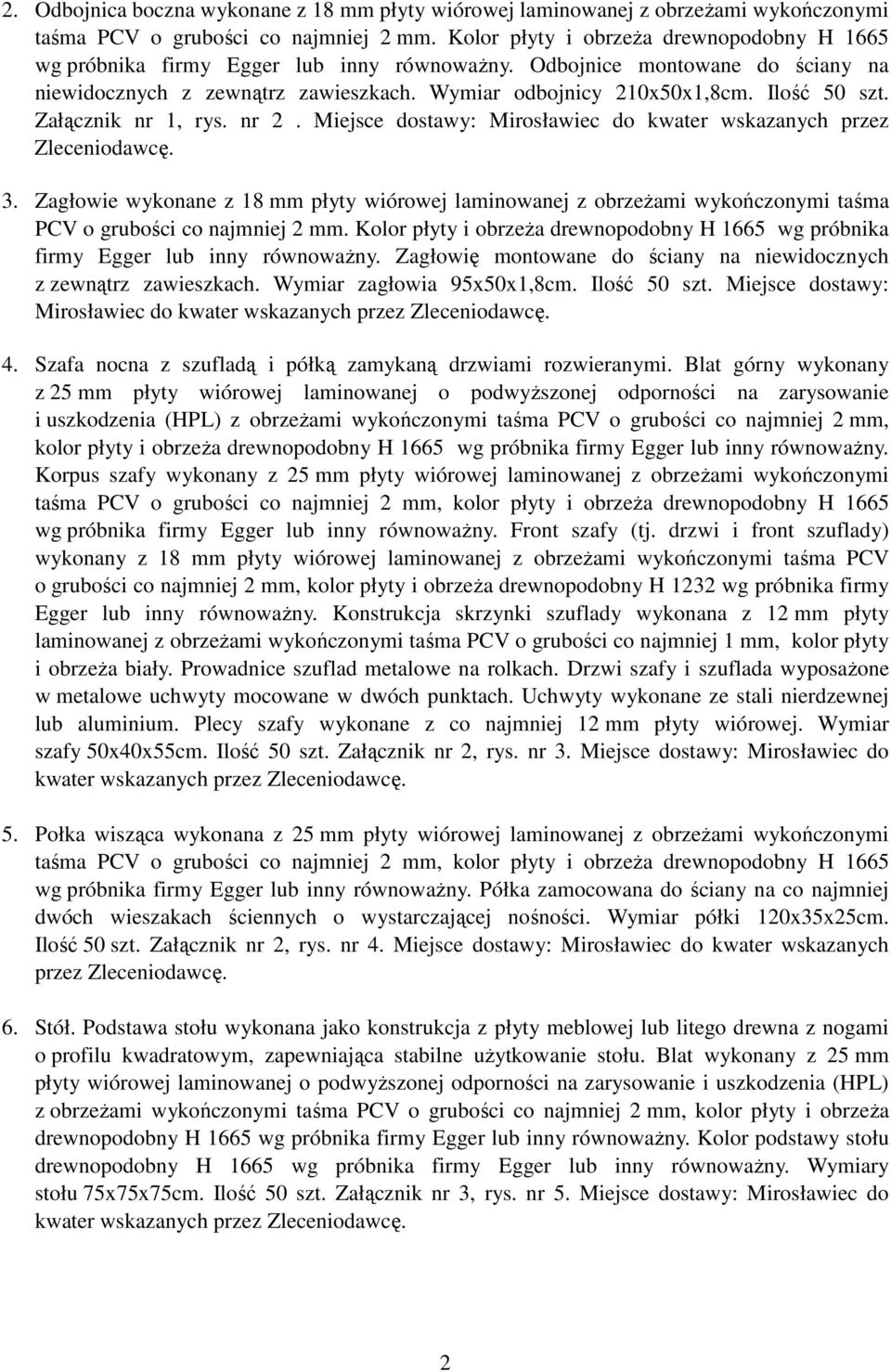 Ilość 50 szt. Załącznik nr 1, rys. nr 2. Miejsce dostawy: Mirosławiec do kwater wskazanych przez 3.